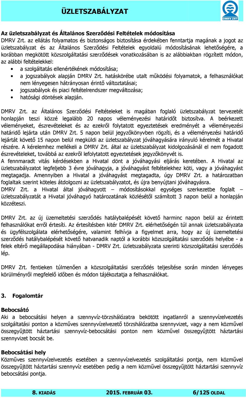 megkötött közszolgáltatási szerződések vonatkozásában is az alábbiakban rögzített módon, az alábbi feltételekkel: a szolgáltatás ellenértékének módosítása; a jogszabályok alapján DMRV Zrt.