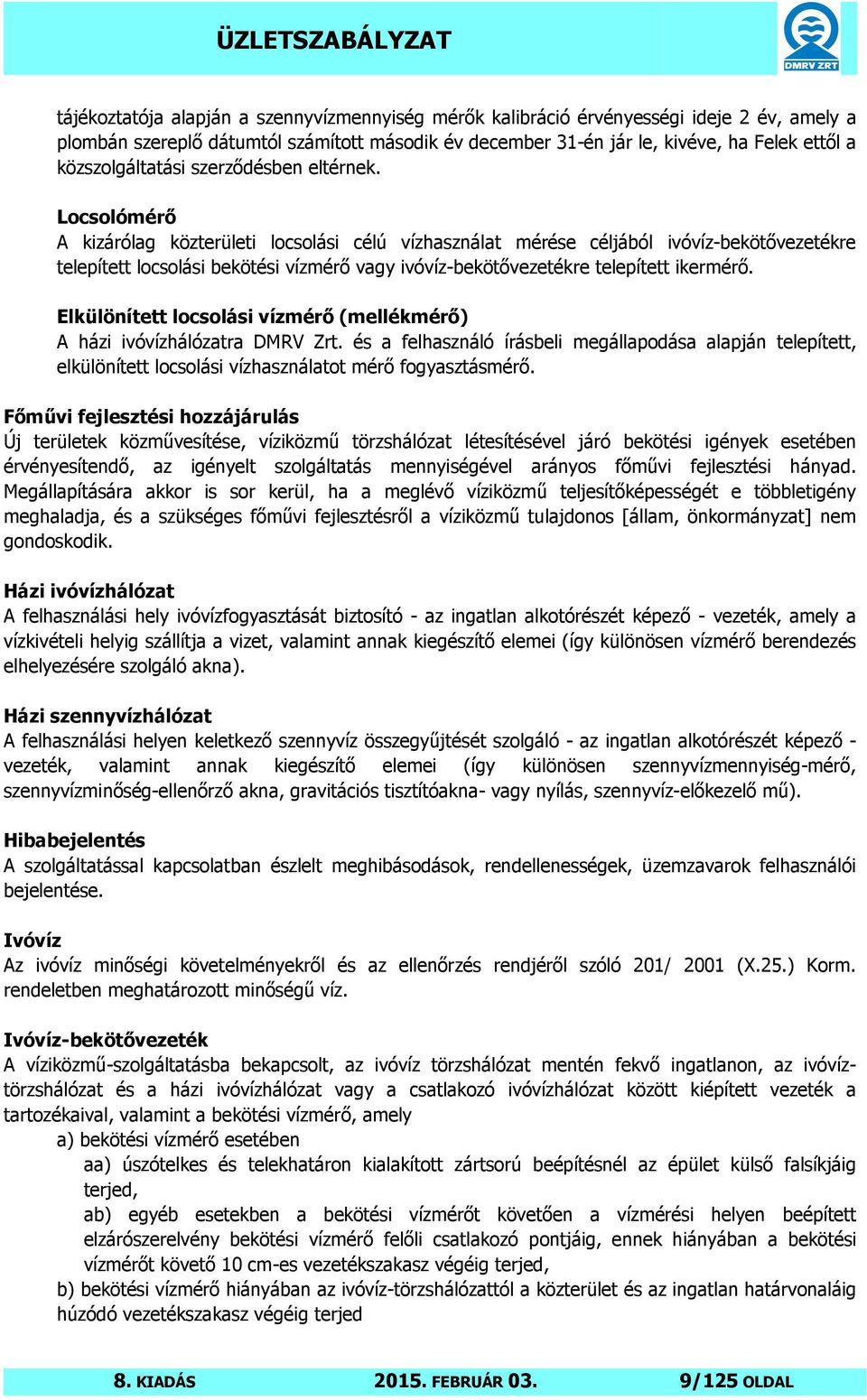 Locsolómérő A kizárólag közterületi locsolási célú vízhasználat mérése céljából ivóvíz-bekötővezetékre telepített locsolási bekötési vízmérő vagy ivóvíz-bekötővezetékre telepített ikermérő.