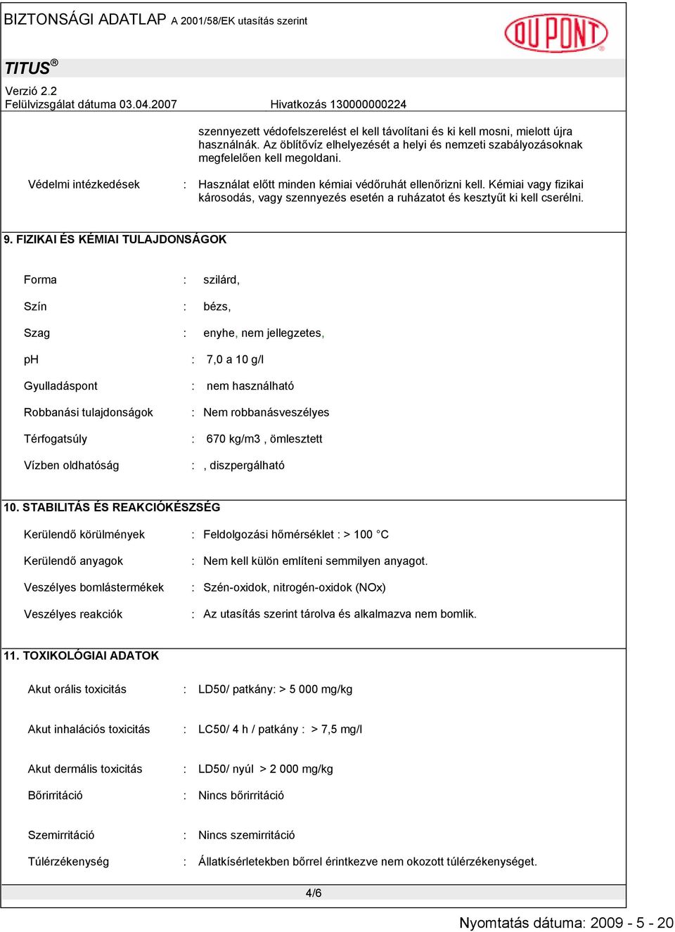 FIZIKAI ÉS KÉMIAI TULAJDONSÁGOK Forma : szilárd, Szín : bézs, Szag : enyhe, nem jellegzetes, ph Gyulladáspont Robbanási tulajdonságok Térfogatsúly Vízben oldhatóság : 7,0 a 10 g/l : nem használható :