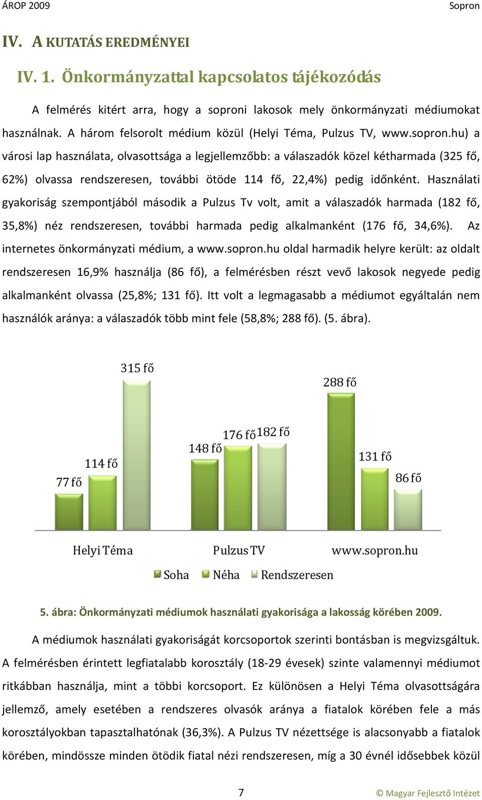 hu) a városi lap használata, olvasottsága a legjellemzőbb: a válaszadók közel kétharmada (325 fő, 62%) olvassa rendszeresen, további ötöde 114 fő, 22,4%) pedig időnként.