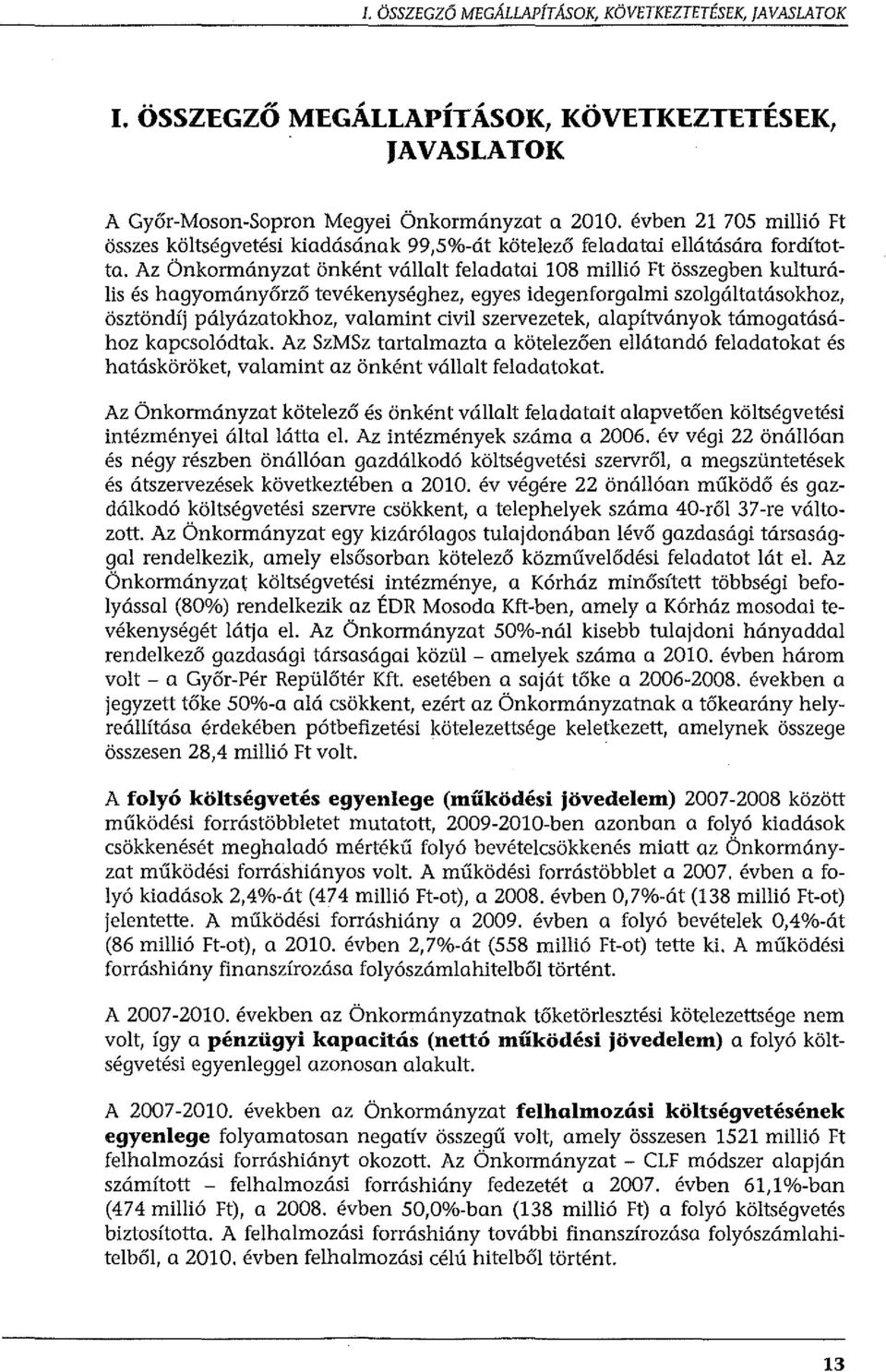 Az Önkormányzat önként vállalt feladatai 108 millió Ft összegben kulturá Jis és hagyományőrző tevékenységhez, egyes idegenforgalmi szolgáltatásokhoz, ösztöndíj pályáza tokhoz, valamint civil