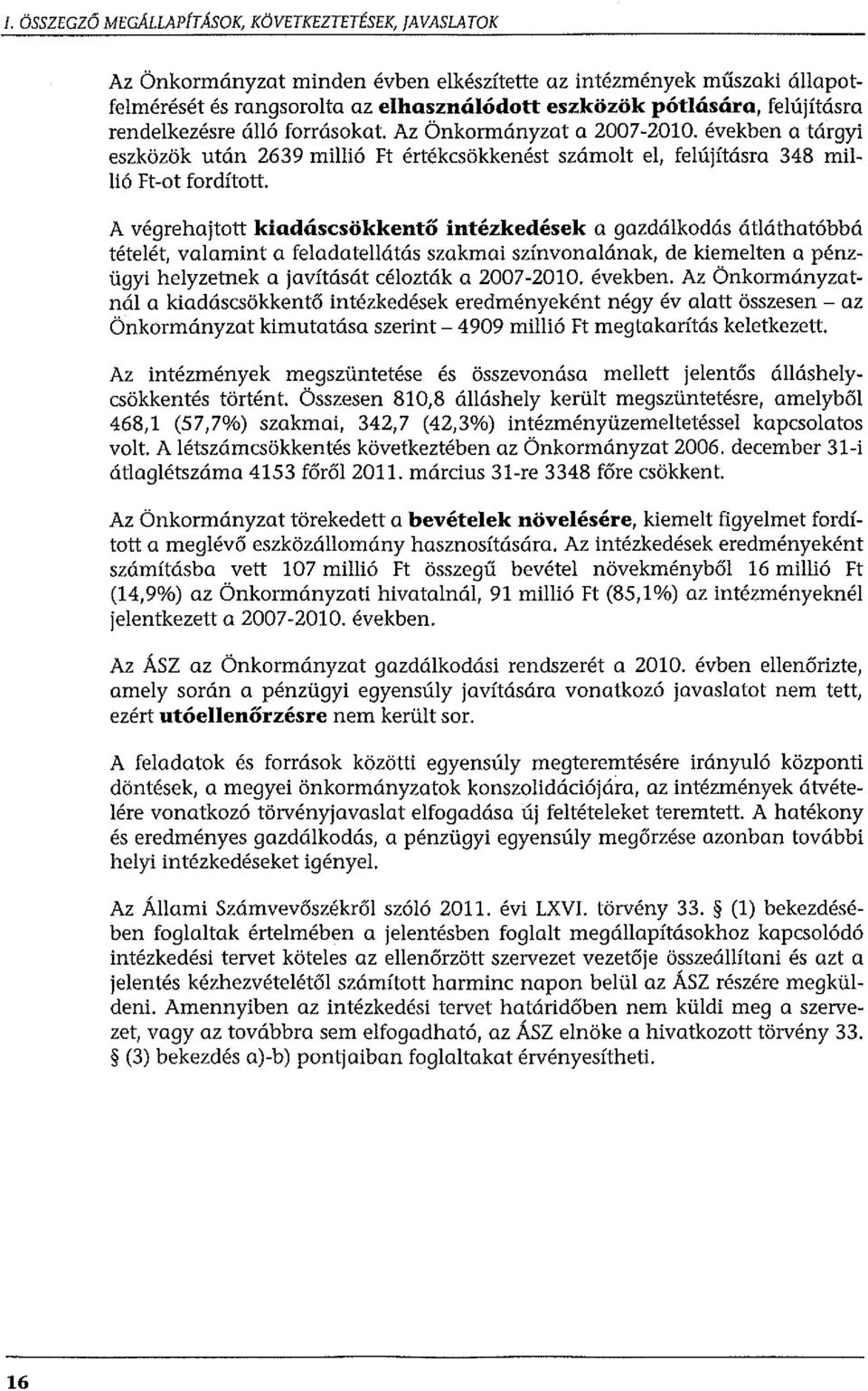 A végrehajtott kiadáscsökkentő intézkedések a gazdálkodás átláthatóbbá tételét, valamint a feladatellátás szakmai színvonalának, de kiemelten a pénzügyi helyzetnek a javítását célozták a 2007-2010.