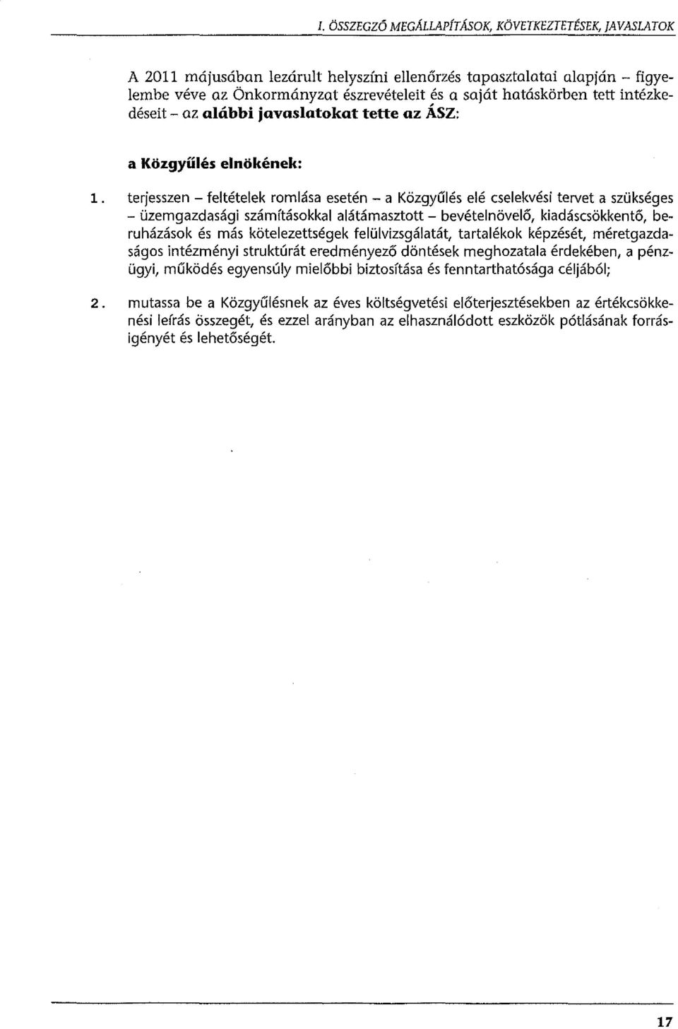 terjessze n - feltételek romlása esetén - a Közgyűlés elé cselekvési tervet a szükséges - üzemgazdasági számításokkal alátámasztott - bevétel növelő, kiadáscsökkentő, beruházások és más