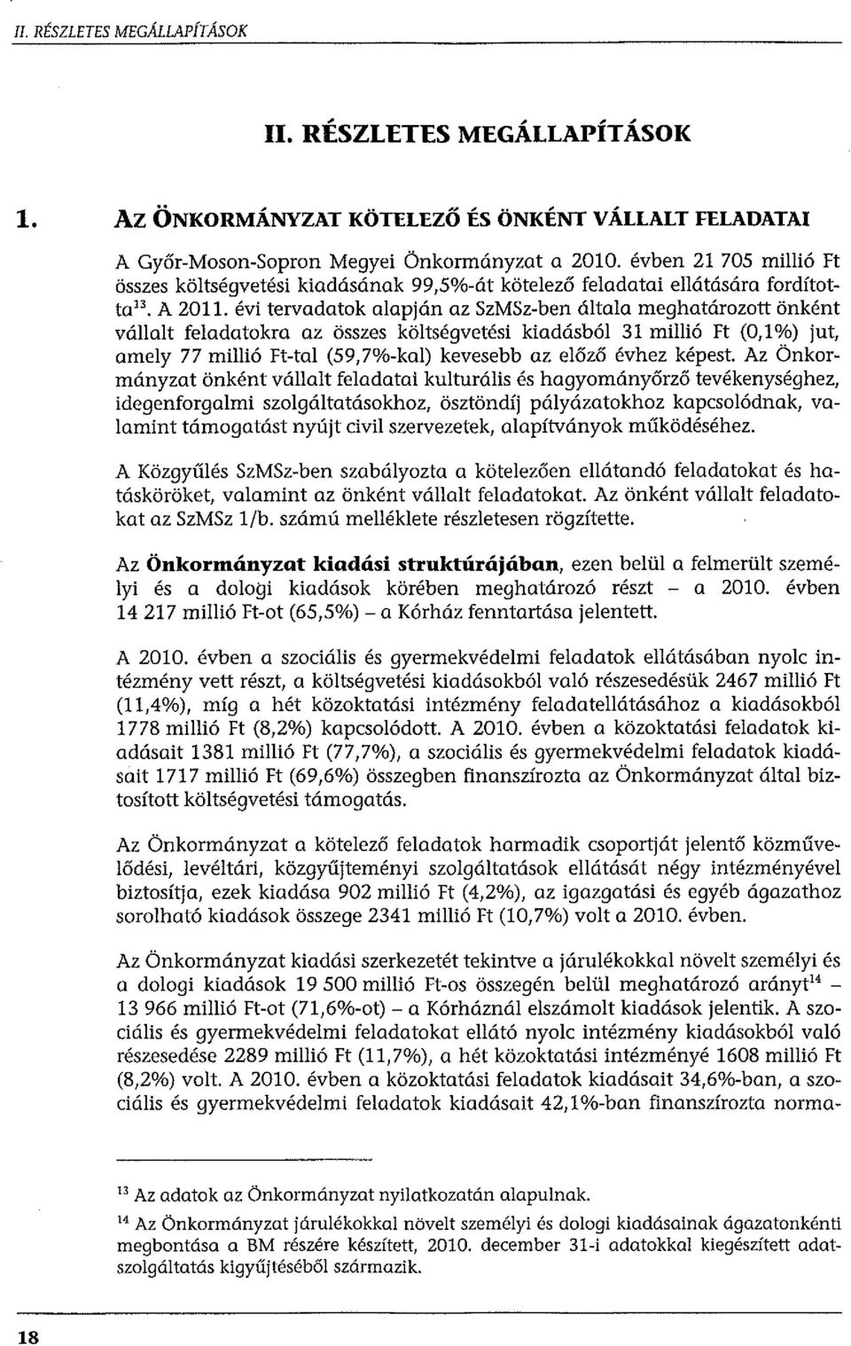 évi tervadatok alapján az SzMSz-ben általa meghatározott önként vállalt feladatokra az összes költségvetési kiadásból 31 millió Ft (0,1%) jut, amely 77 millió Ft-tal (59,7%-kal) kevesebb az előző