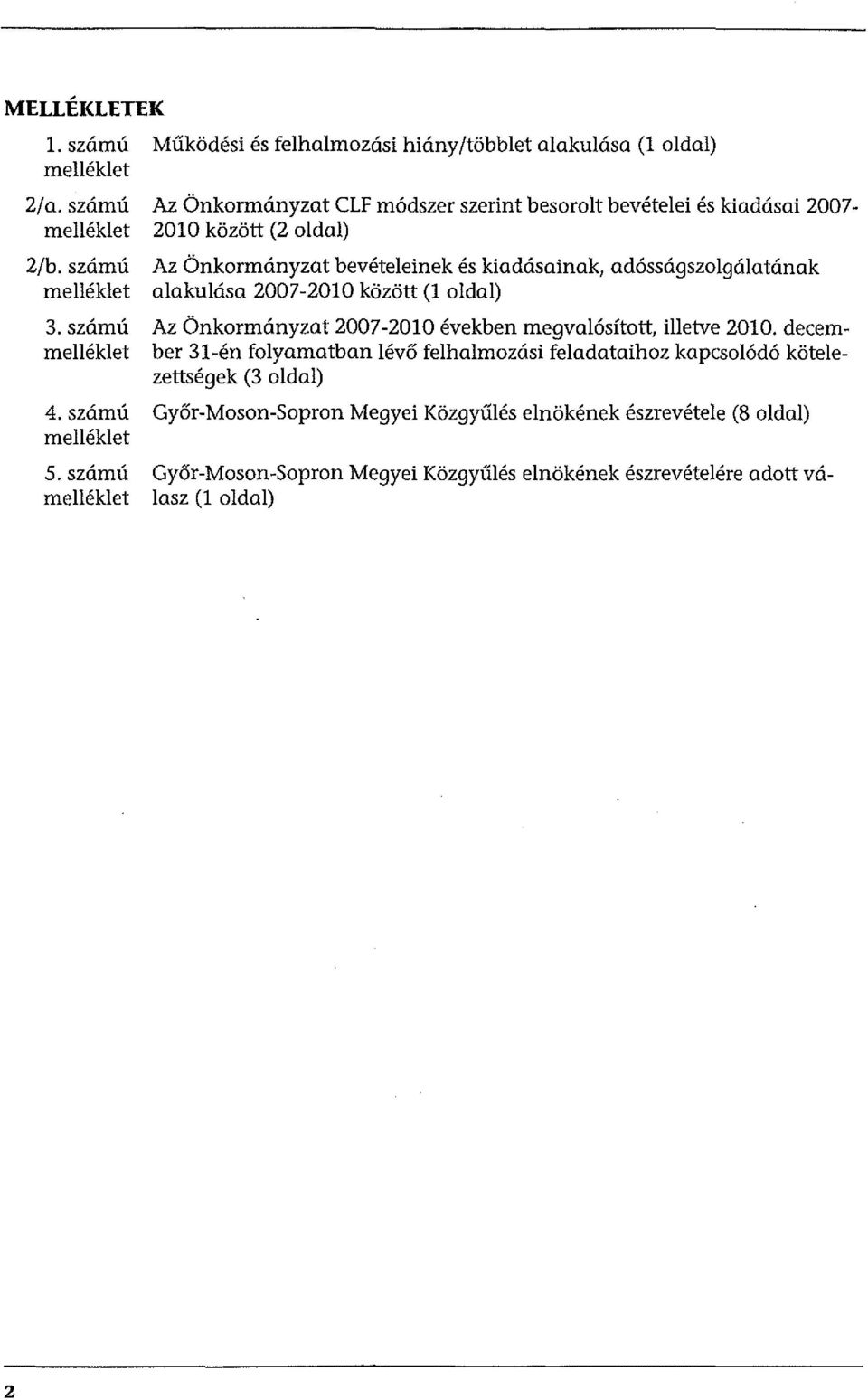 szám ú melléklet Az Önkormányzat bevételeinek és kiadásainak, adósságszolgálatának alakulása 2007-2010 között (l oldal) 3.