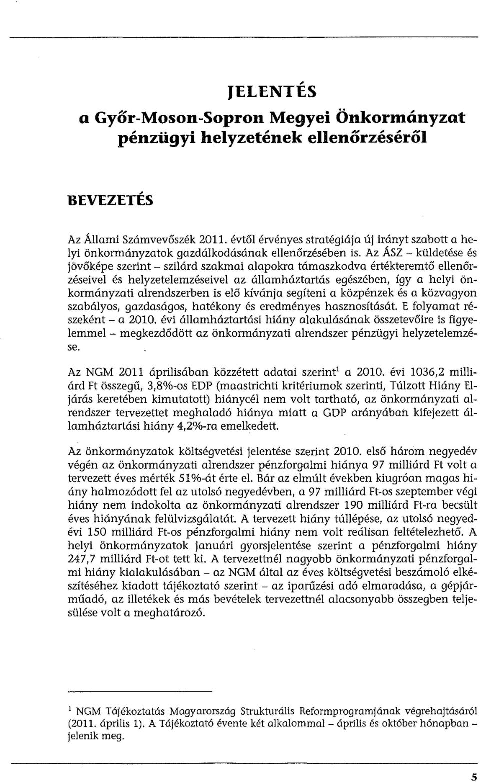 Az ÁSZ - küldetése és jövőképe szerint- szilárd szakmai alapokra támaszkodva értékteremtő ellenőrzéseivel és helyzetelemzéseivel az államháztartás egészében, így a helyi önkormányzati alrendszerben