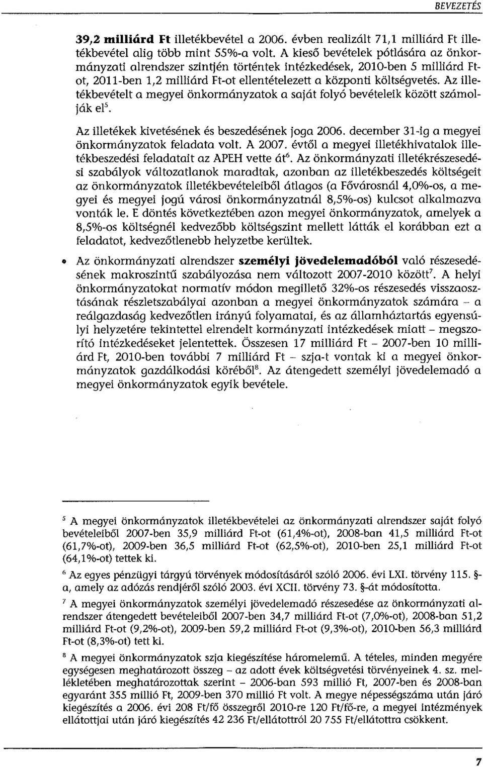 Az illetékbevételt a megyei önkormányzatok a saját folyó bevételeik között számolják el'. Az illetékek kivetésének és beszedésének joga 2006. december 31-ig a megyei önkormányzatok feladata volt.