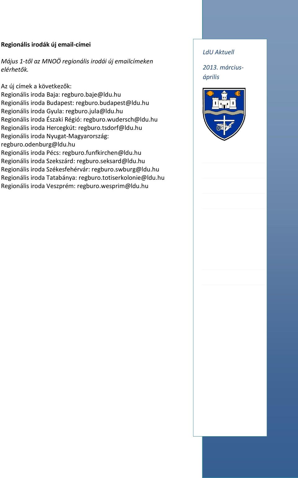 hu Regionális iroda Hercegkút: regburo.tsdorf@ldu.hu Regionális iroda Nyugat-Magyarország: regburo.odenburg@ldu.hu Regionális iroda Pécs: regburo.funfkirchen@ldu.