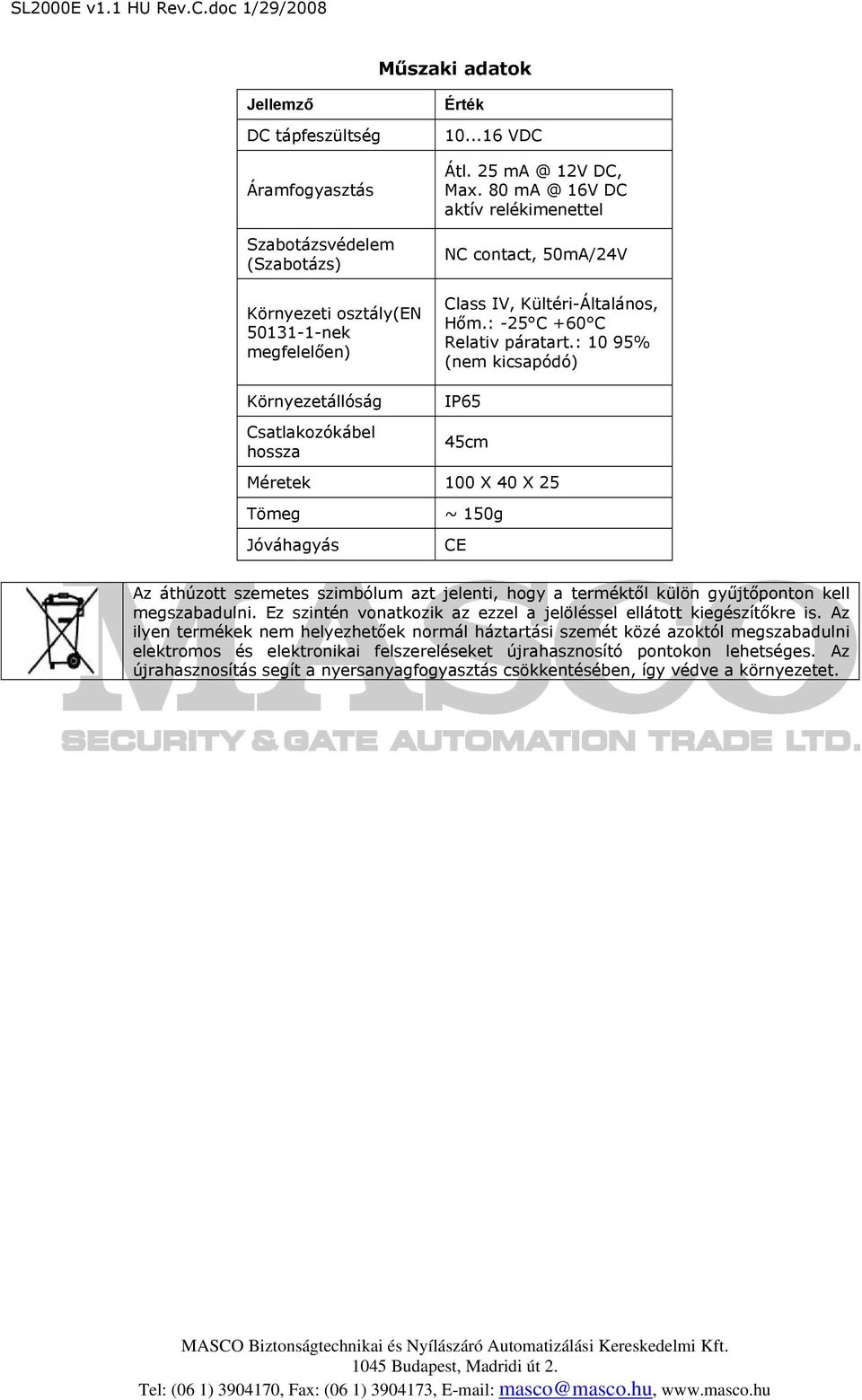 : 10 95% (nem kicsapódó) IP65 45cm Méretek 100 X 40 X 25 Tömeg Jóváhagyás ~ 150g CE Az áthúzott szemetes szimbólum azt jelenti, hogy a terméktől külön gyűjtőponton kell megszabadulni.