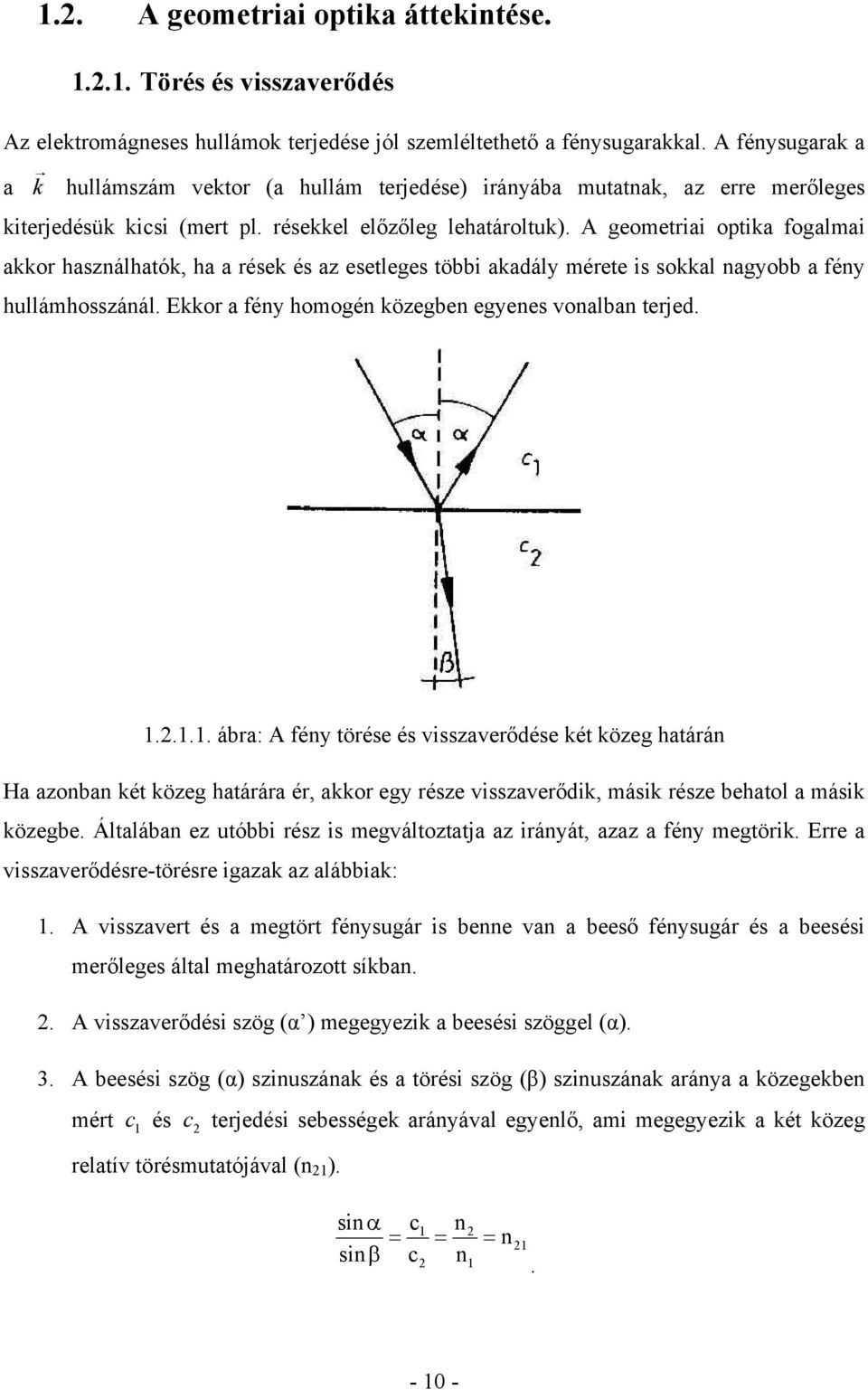 A geometriai optika fogalmai akkor használhatók, ha a rések és az esetleges többi akadály mérete is sokkal nagyobb a fény hullámhosszánál. Ekkor a fény homogén közegben egyenes vonalban terjed. 1.