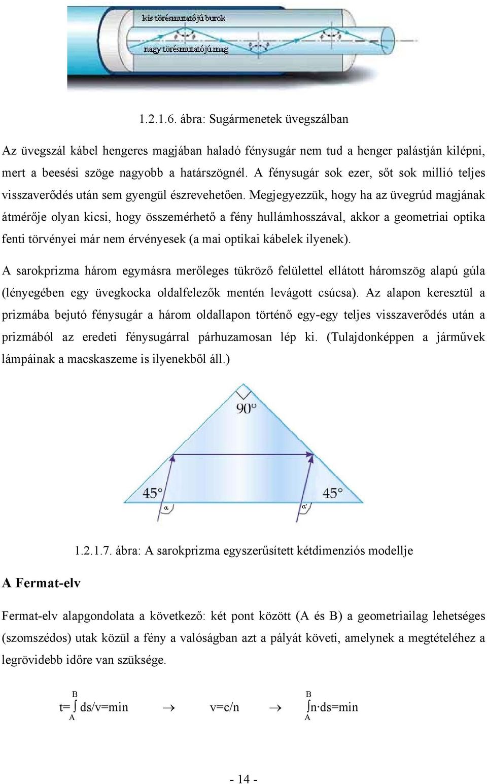 Megjegyezzük, hogy ha az üvegrúd magjának átmérője olyan kicsi, hogy összemérhető a fény hullámhosszával, akkor a geometriai optika fenti törvényei már nem érvényesek (a mai optikai kábelek ilyenek).