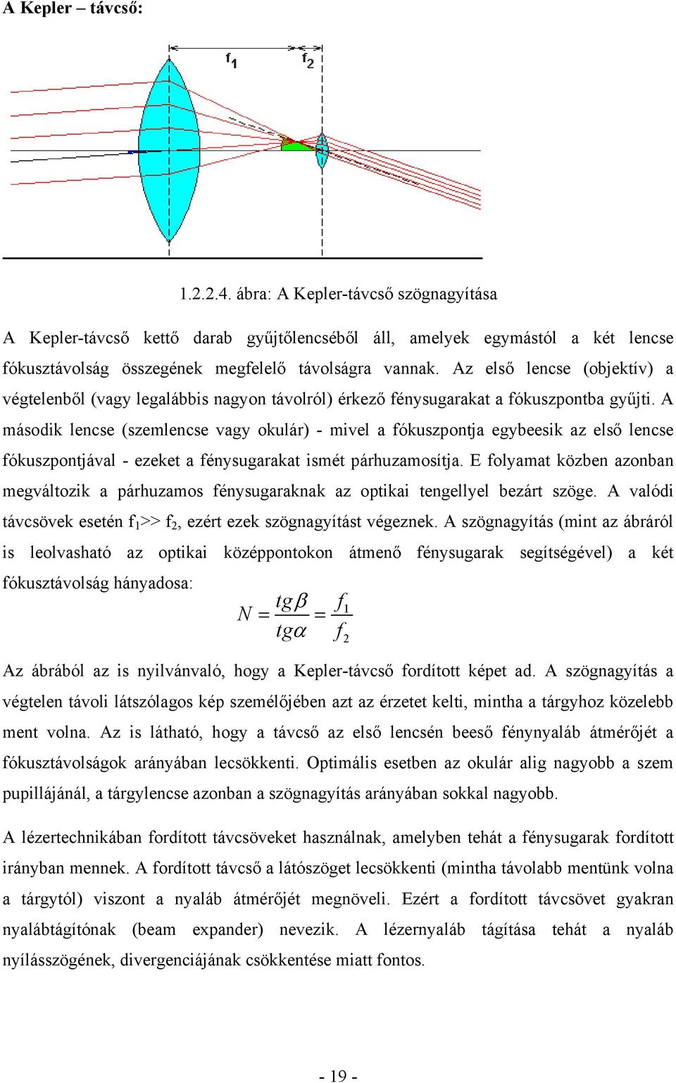 A második lencse (szemlencse vagy okulár) - mivel a fókuszpontja egybeesik az első lencse fókuszpontjával - ezeket a fénysugarakat ismét párhuzamosítja.