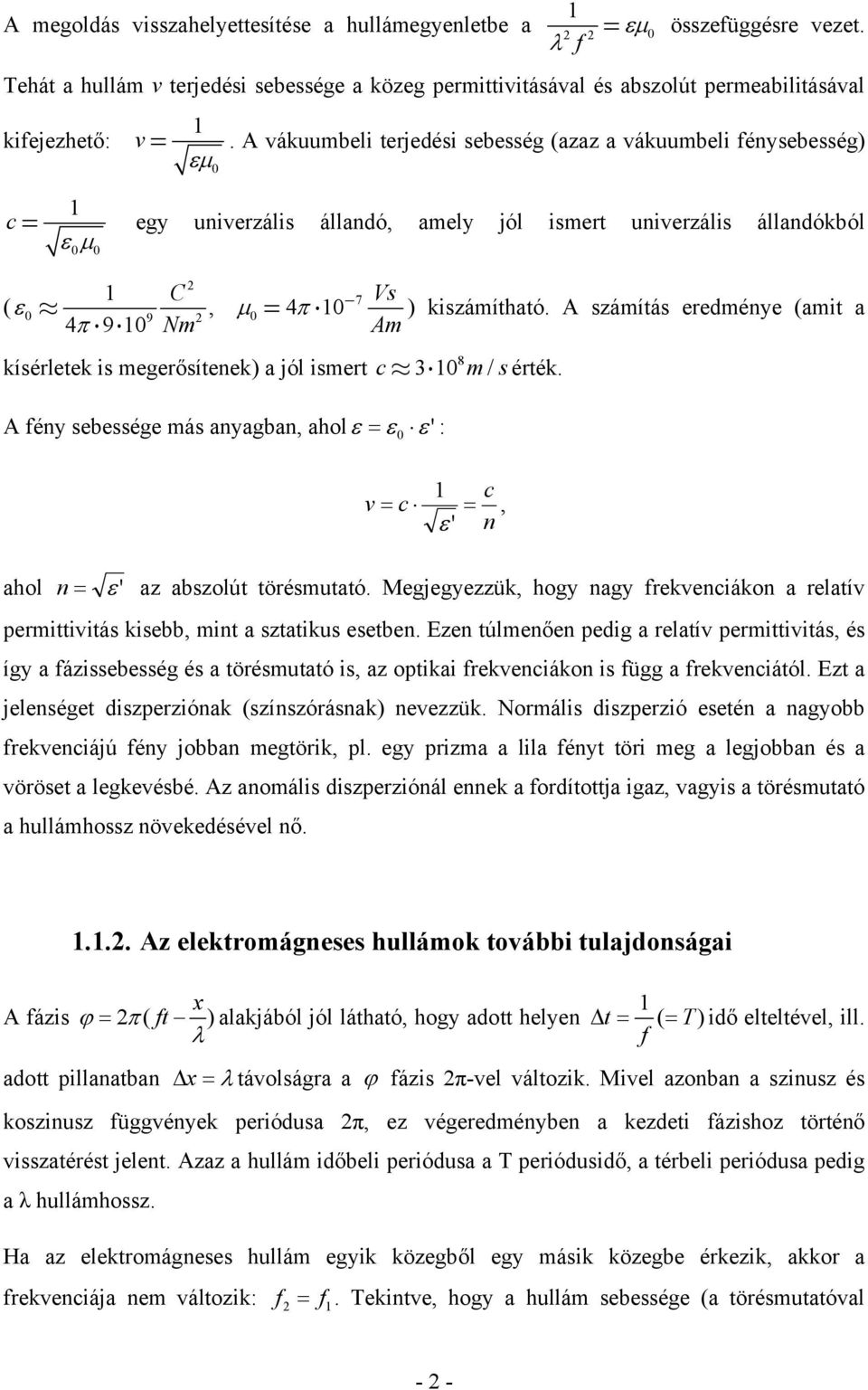 A vákuumbeli terjedési sebesség (azaz a vákuumbeli fénysebesség) εμ 0 1 c = egy univerzális állandó, amely jól ismert univerzális állandókból ε μ 1 C 7 Vs ( ε0, μ 9 0 = 4π 10 ) kiszámítható.