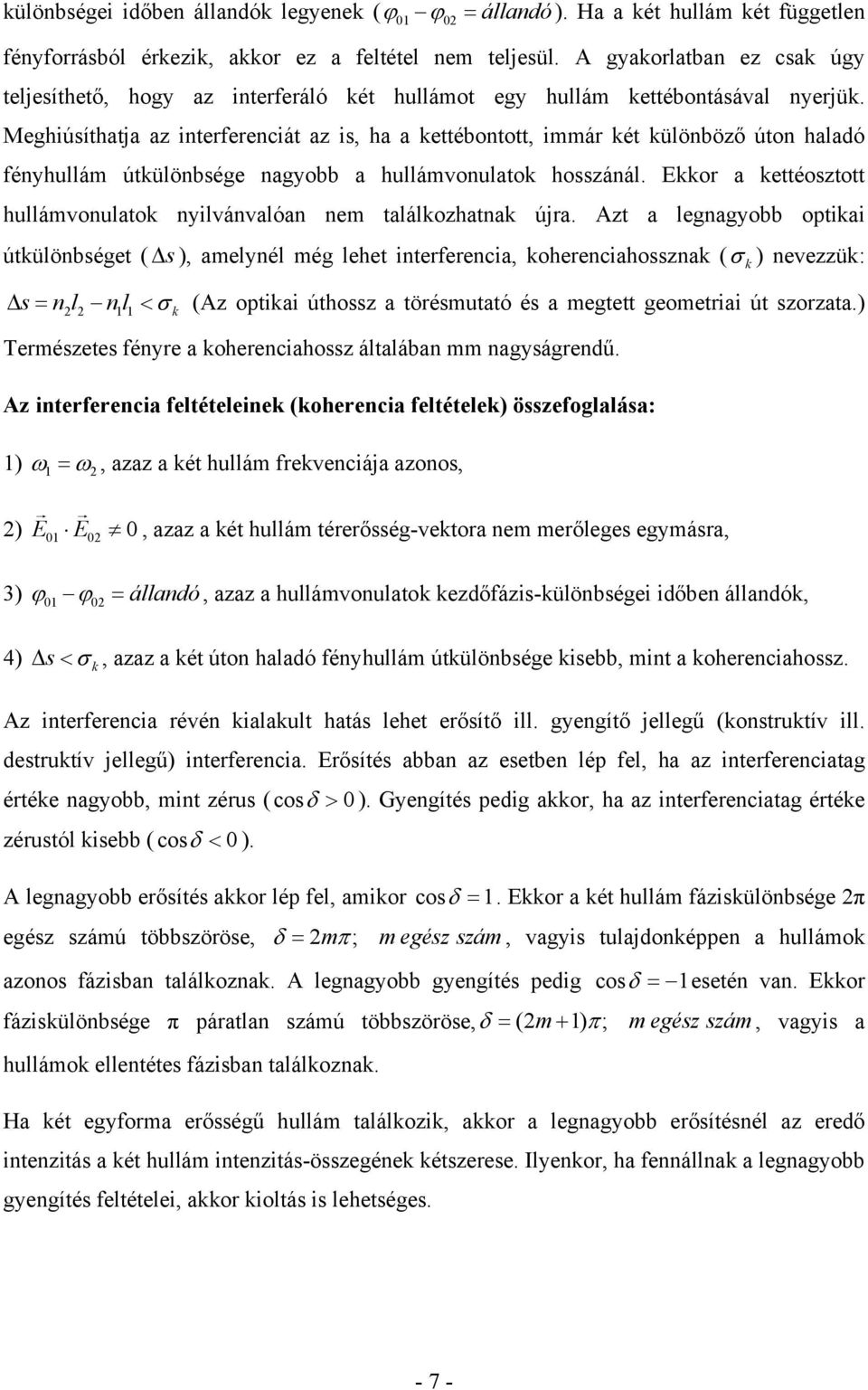 Meghiúsíthatja az interferenciát az is, ha a kettébontott, immár két különböző úton haladó fényhullám útkülönbsége nagyobb a hullámvonulatok hosszánál.