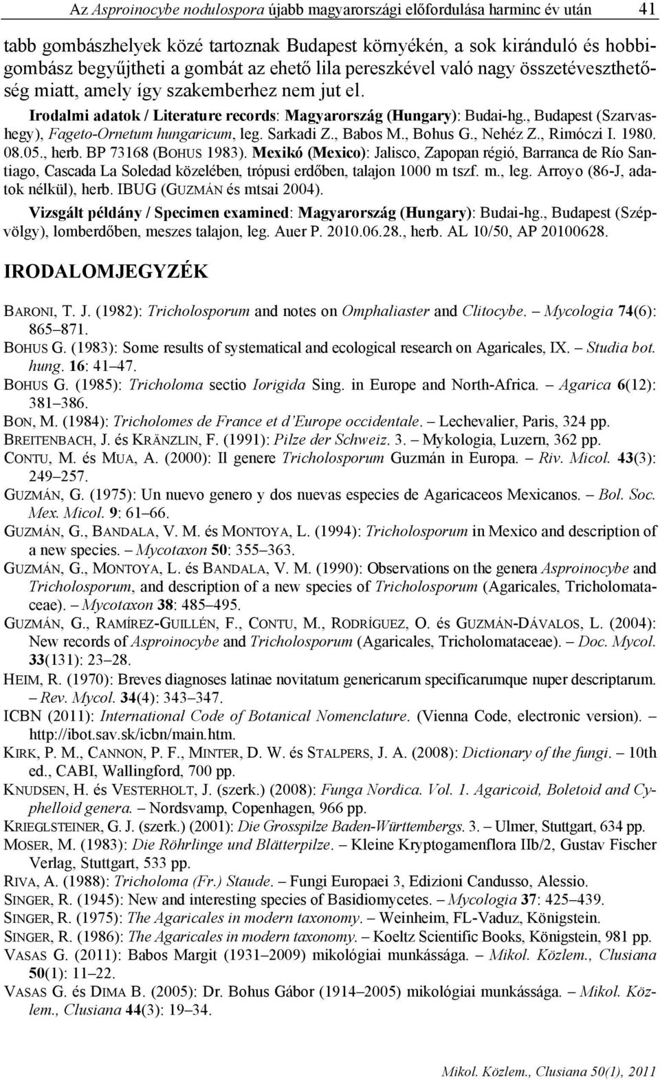 , Budapest (Szarvashegy), Fageto-Ornetum hungaricum, leg. Sarkadi Z., Babos M., Bohus G., Nehéz Z., Rimóczi I. 1980. 08.05., herb. BP 73168 (BOHUS 1983).