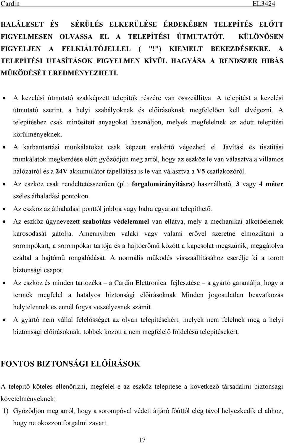 A telepítést a kezelési útmutató szerint, a helyi szabályoknak és előírásoknak megfelelően kell elvégezni.