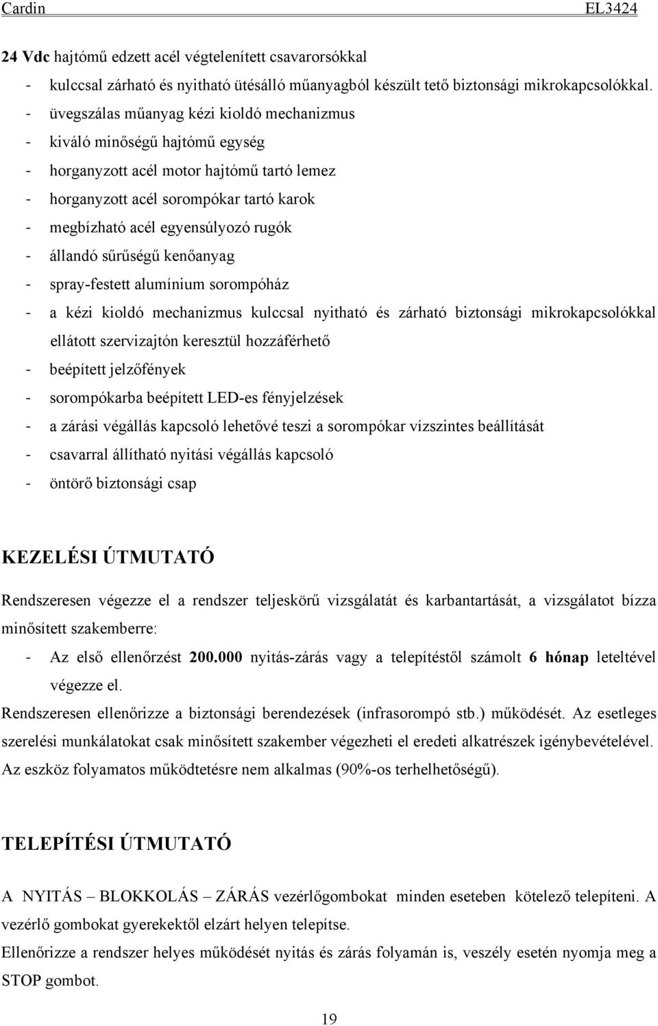 sűrűségű kenőanyag spray-festett alumínium sorompóház a kézi kioldó mechanizmus kulccsal nyitható és zárható biztonsági mikrokapcsolókkal ellátott szervizajtón keresztül hozzáférhető beépített