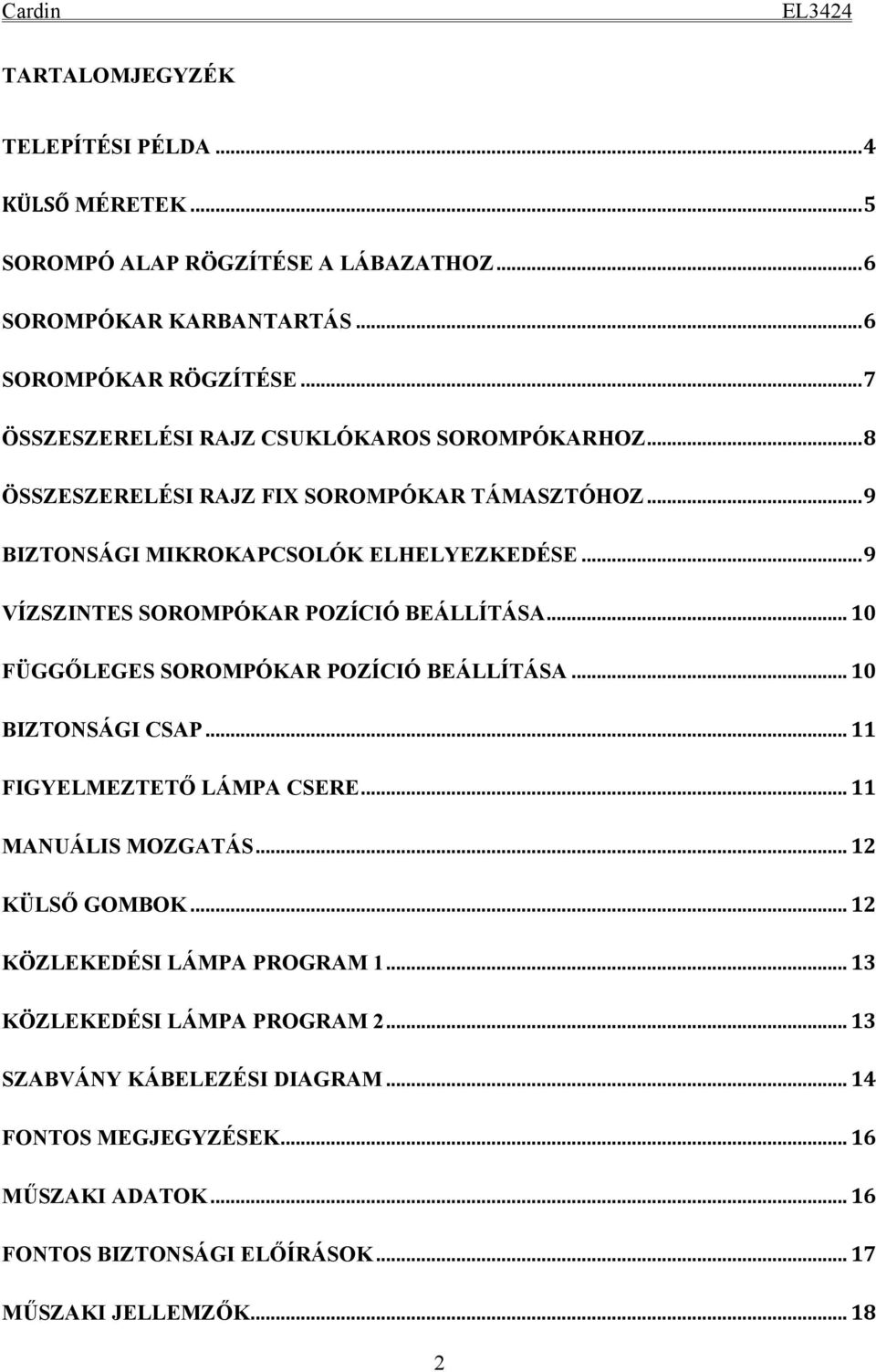 .. 9 VÍZSZINTES SOROMPÓKAR POZÍCIÓ BEÁLLÍTÁSA... 10 FÜGGŐLEGES SOROMPÓKAR POZÍCIÓ BEÁLLÍTÁSA... 10 BIZTONSÁGI CSAP... 11 FIGYELMEZTETŐ LÁMPA CSERE... 11 MANUÁLIS MOZGATÁS.