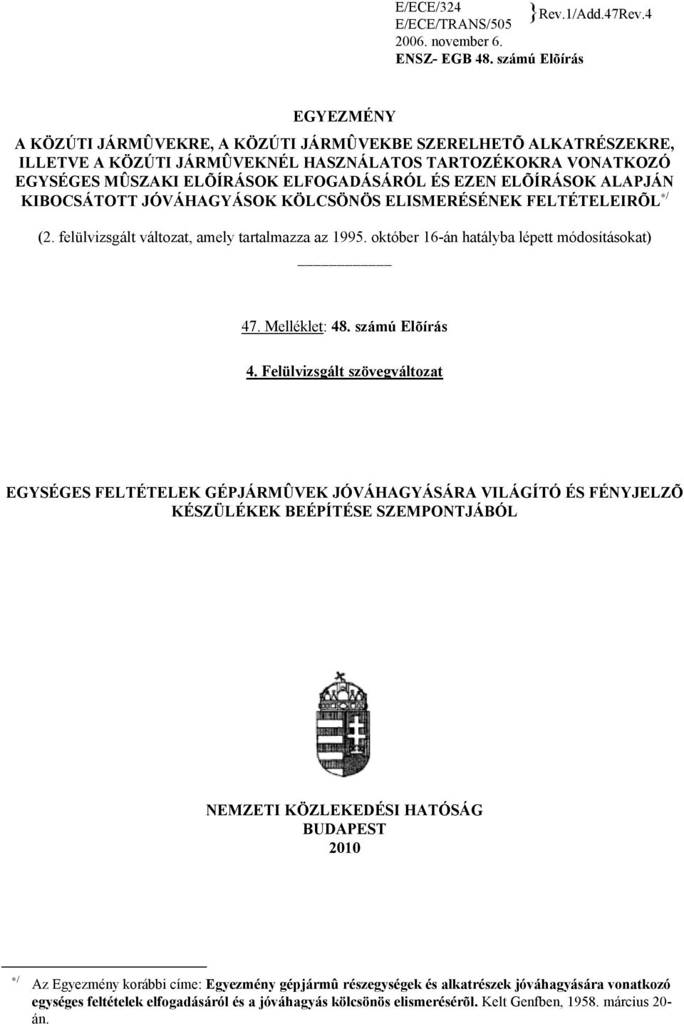 EZEN ELÕÍRÁSOK ALAPJÁN KIBOCSÁTOTT JÓVÁHAGYÁSOK KÖLCSÖNÖS ELISMERÉSÉNEK FELTÉTELEIRÕL / (2. felülvizsgált változat, amely tartalmazza az 1995. október 16-án hatályba lépett módosításokat) 47.
