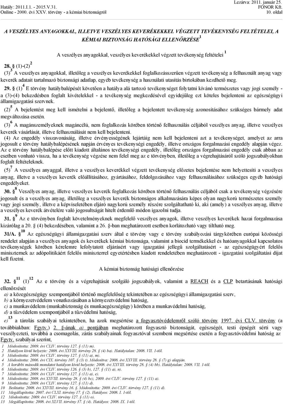 (1)-(2) 2 (3) 3 A veszélyes anyagokkal, illetőleg a veszélyes keverékekkel foglalkozásszerűen végzett tevékenység a felhasznált anyag vagy keverék adatait tartalmazó biztonsági adatlap, egyéb