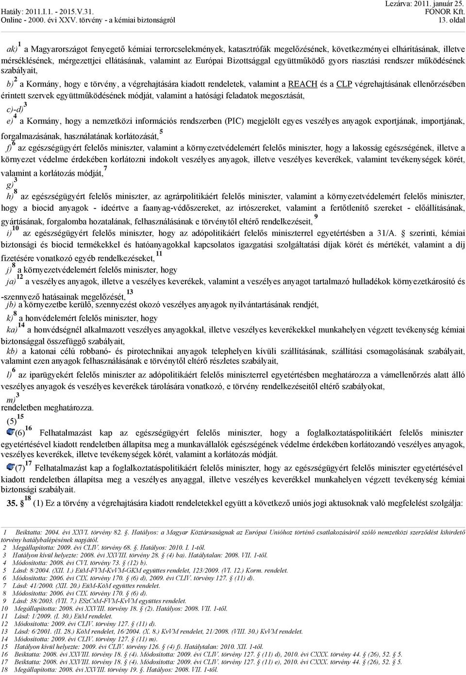 ellenőrzésében érintett szervek együttműködésének módját, valamint a hatósági feladatok megosztását, c)-d) 3 e) 4 a Kormány, hogy a nemzetközi információs rendszerben (PIC) megjelölt egyes veszélyes