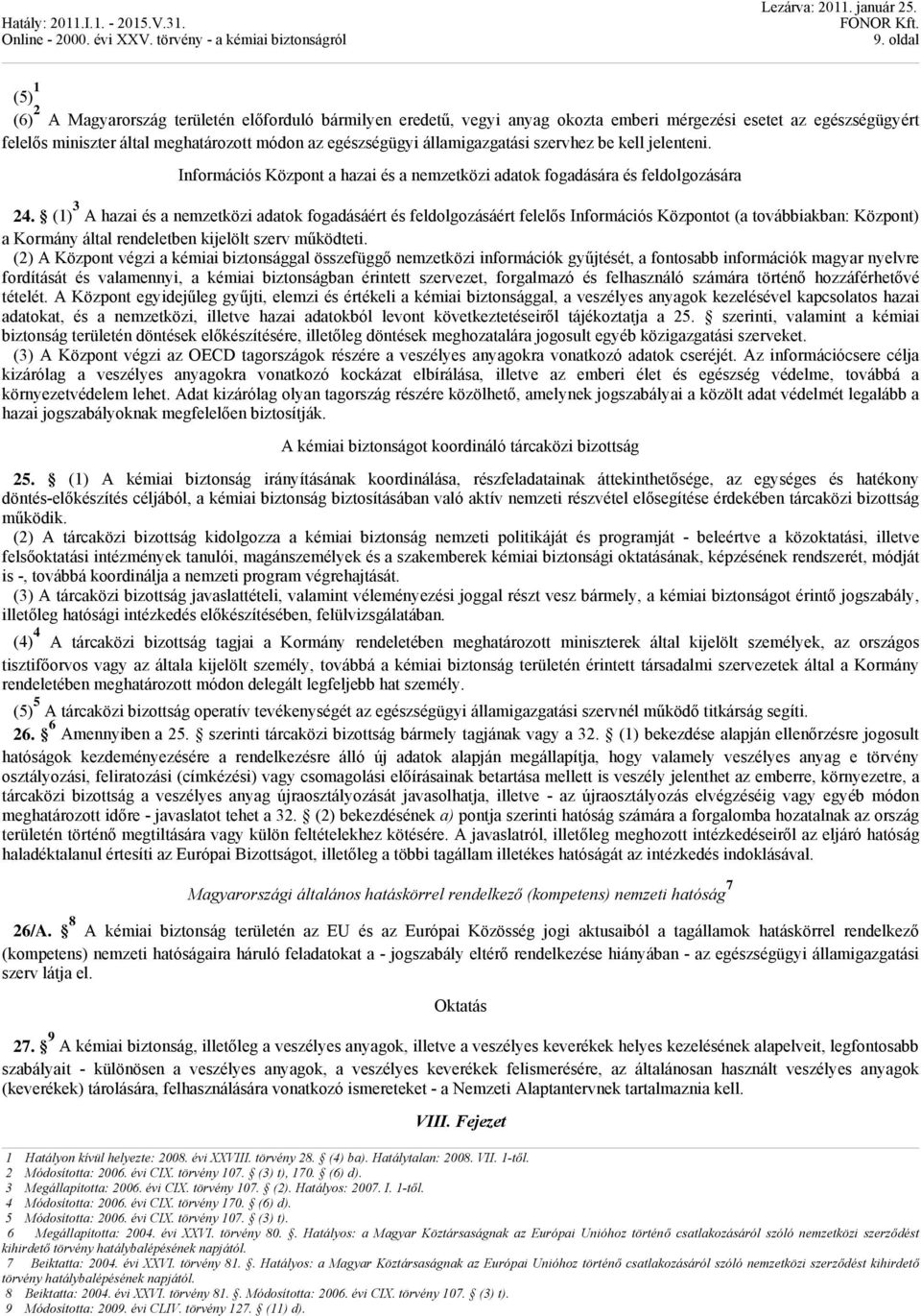 (1) 3 A hazai és a nemzetközi adatok fogadásáért és feldolgozásáért felelős Információs Központot (a továbbiakban: Központ) a Kormány által rendeletben kijelölt szerv működteti.