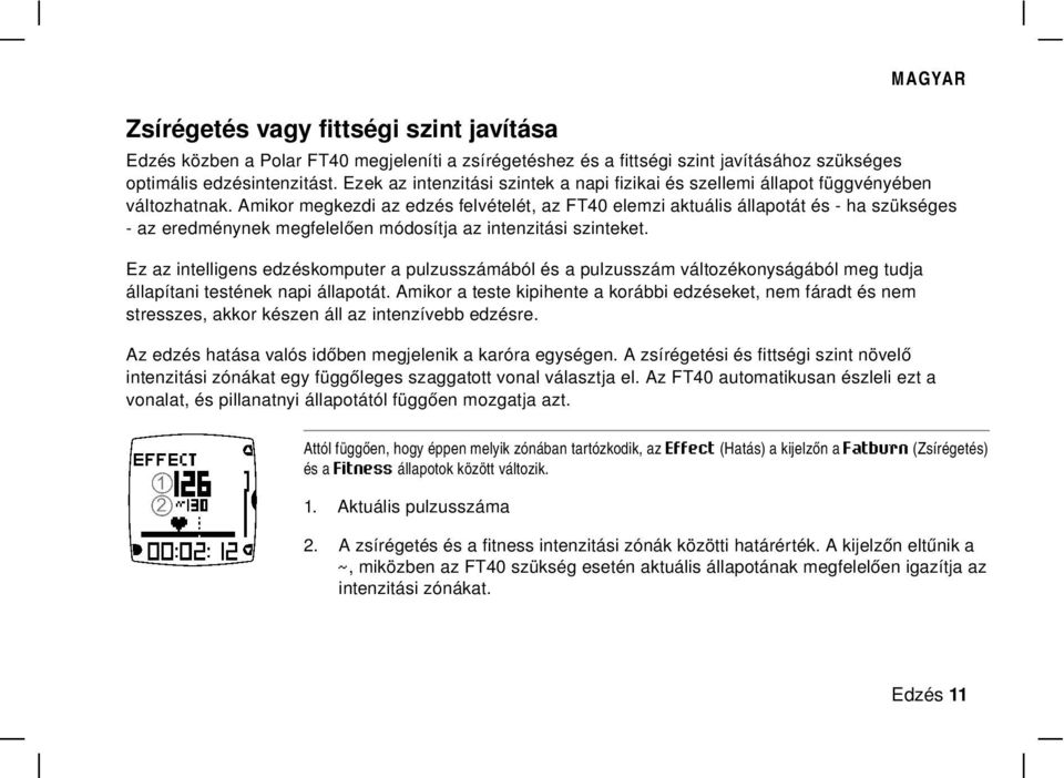 Amikor megkezdi az edzés felvételét, az FT40 elemzi aktuális állapotát és - ha szükséges - az eredménynek megfelelően módosítja az intenzitási szinteket.