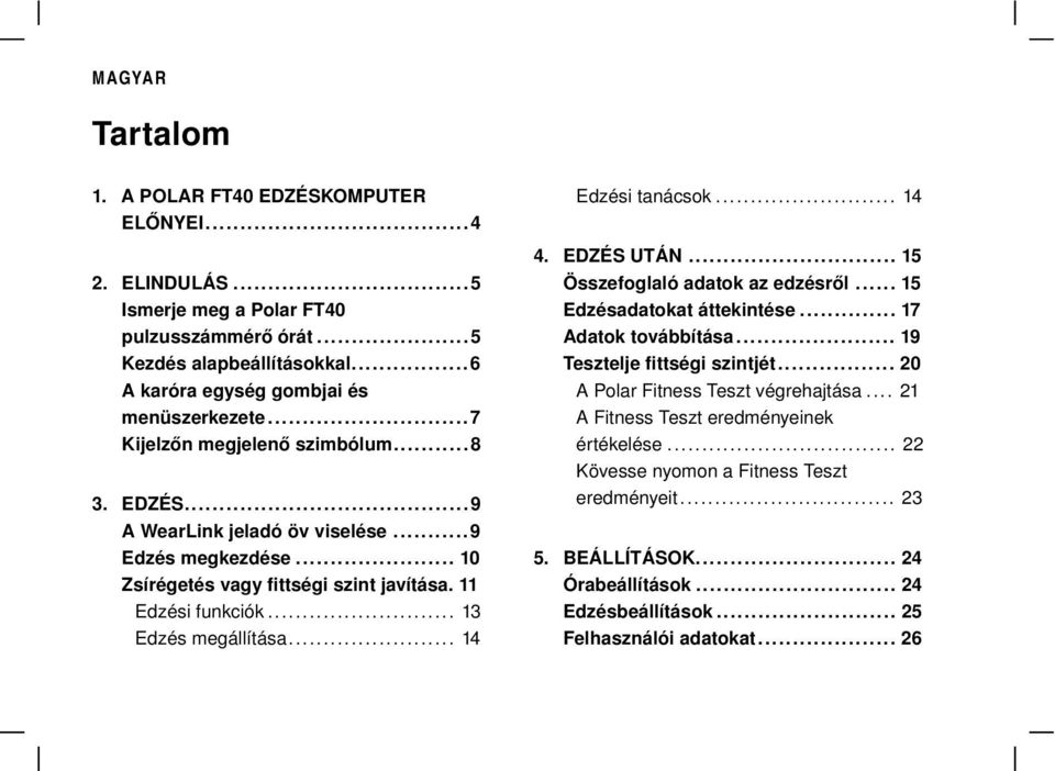 .. 14 Edzési tanácsok... 14 4. EDZÉS UTÁN... 15 Összefoglaló adatok az edzésről... 15 Edzésadatokat áttekintése... 17 Adatok továbbítása... 19 Tesztelje fittségi szintjét.