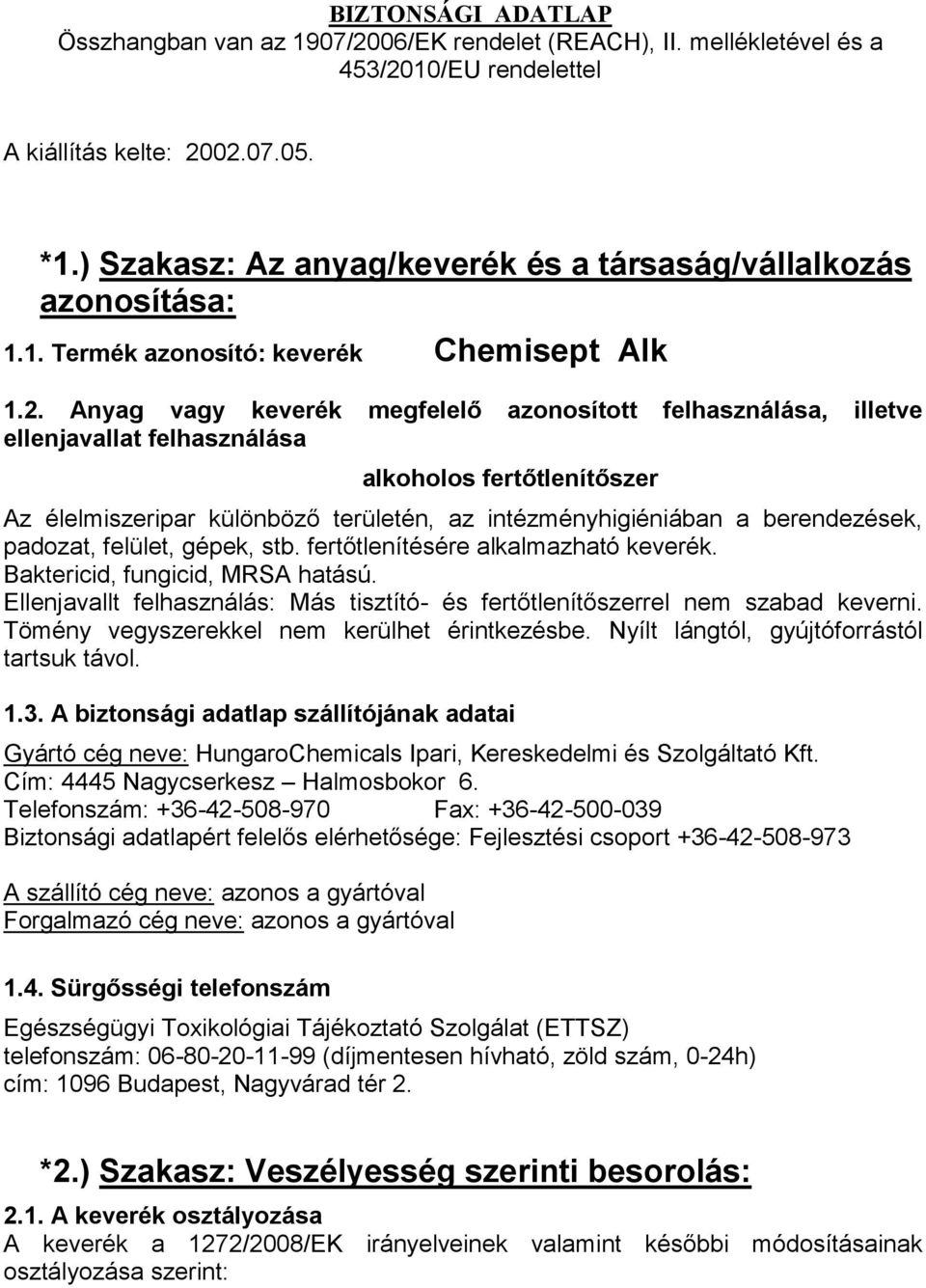 Anyag vagy keverék megfelelő azonosított felhasználása, illetve ellenjavallat felhasználása alkoholos fertőtlenítőszer Az élelmiszeripar különböző területén, az intézményhigiéniában a berendezések,