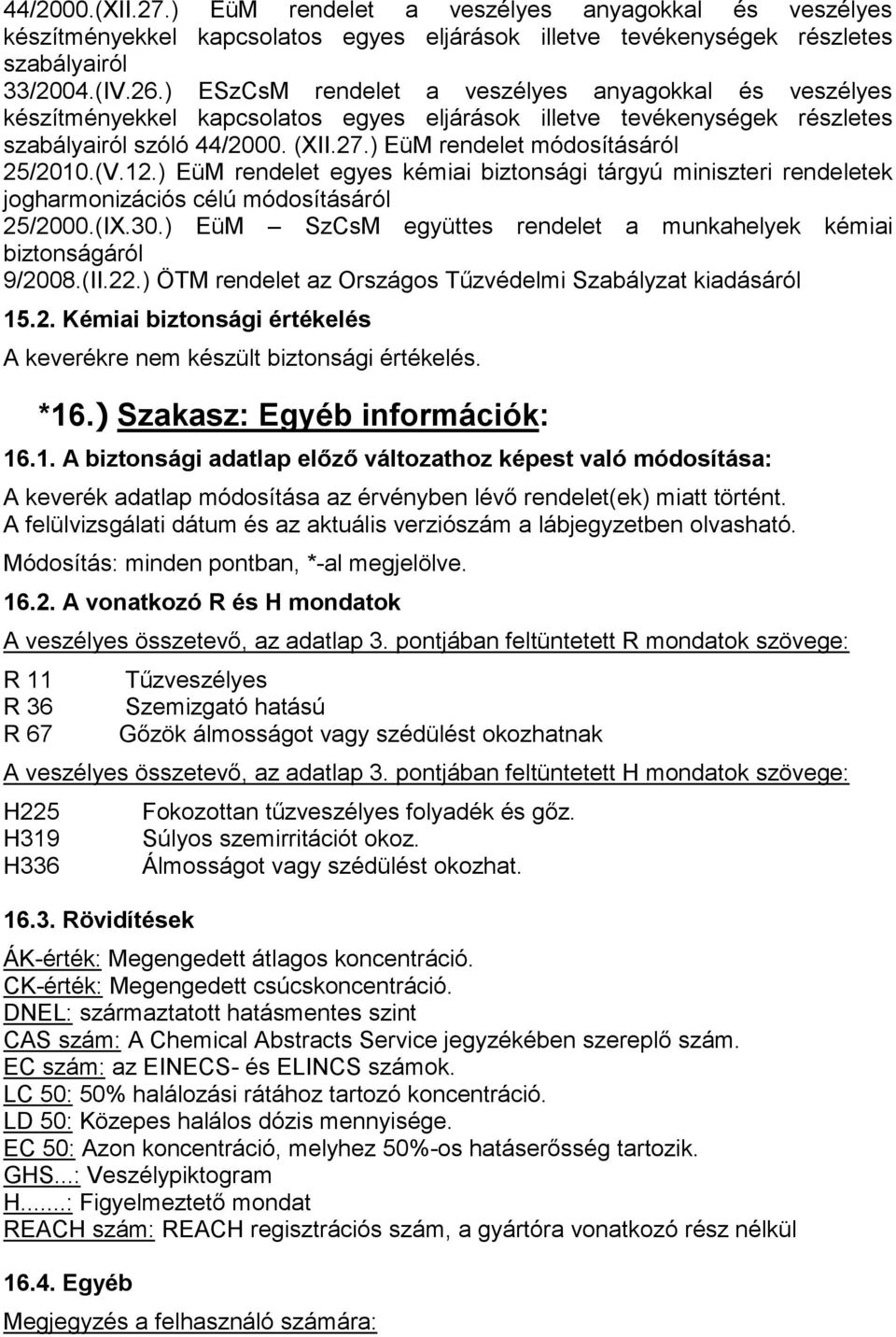 ) EüM rendelet módosításáról 25/2010.(V.12.) EüM rendelet egyes kémiai biztonsági tárgyú miniszteri rendeletek jogharmonizációs célú módosításáról 25/2000.(IX.30.