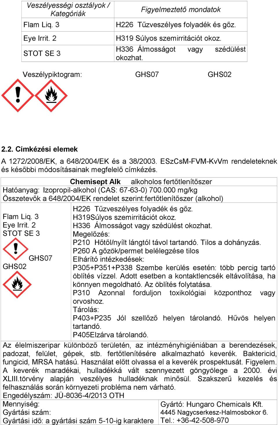 ESzCsM-FVM-KvVm rendeleteknek és későbbi módosításainak megfelelő címkézés. Chemisept Alk alkoholos fertőtlenítőszer Hatóanyag: (CAS: 67-63-0) 700.