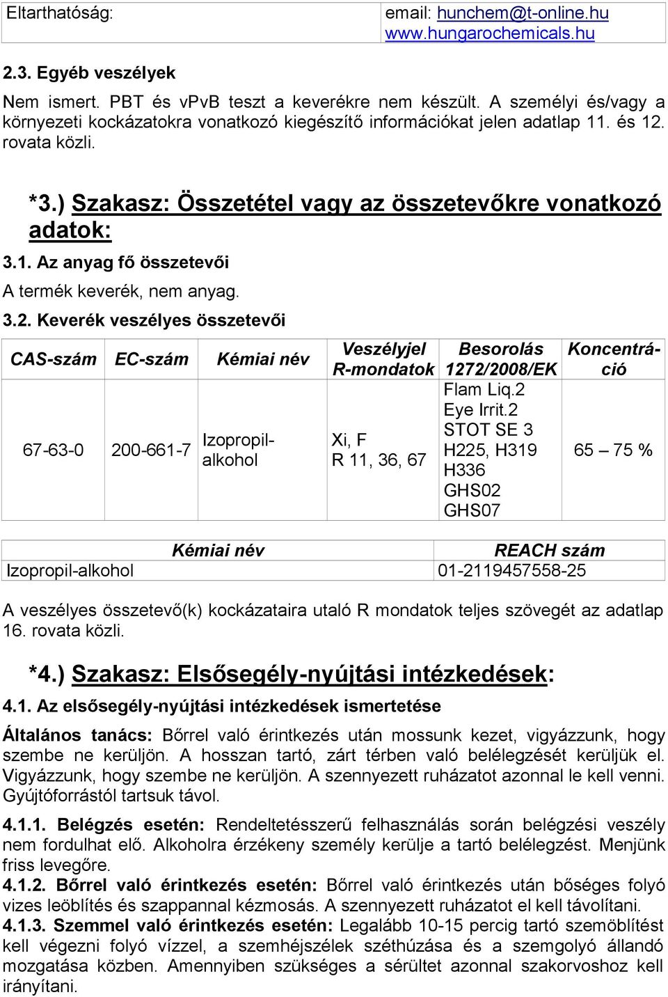 3.2. Keverék veszélyes összetevői CAS-szám EC-szám Kémiai név 67-63-0 200-661-7 Izopropilalkohol Veszélyjel R-mondatok Xi, F R 11, 36, 67 Besorolás 1272/2008/EK Flam Liq.2 Eye Irrit.