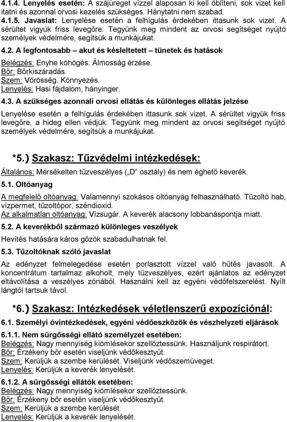 A legfontosabb akut és késleltetett tünetek és hatások Belégzés: Enyhe köhögés. Álmosság érzése. Bőr: Bőrkiszáradás. Szem: Vörösség. Könnyezés. Lenyelés: Hasi fájdalom, hányinger. 4.3.