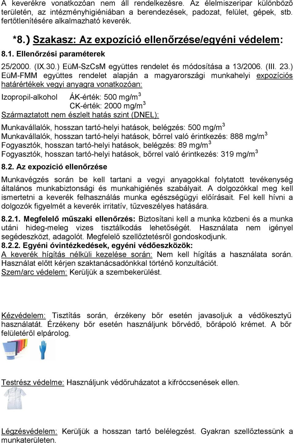 ) EüM-FMM együttes rendelet alapján a magyarországi munkahelyi expozíciós határértékek vegyi anyagra vonatkozóan: ÁK-érték: 500 mg/m 3 CK-érték: 2000 mg/m 3 Származtatott nem észlelt hatás szint