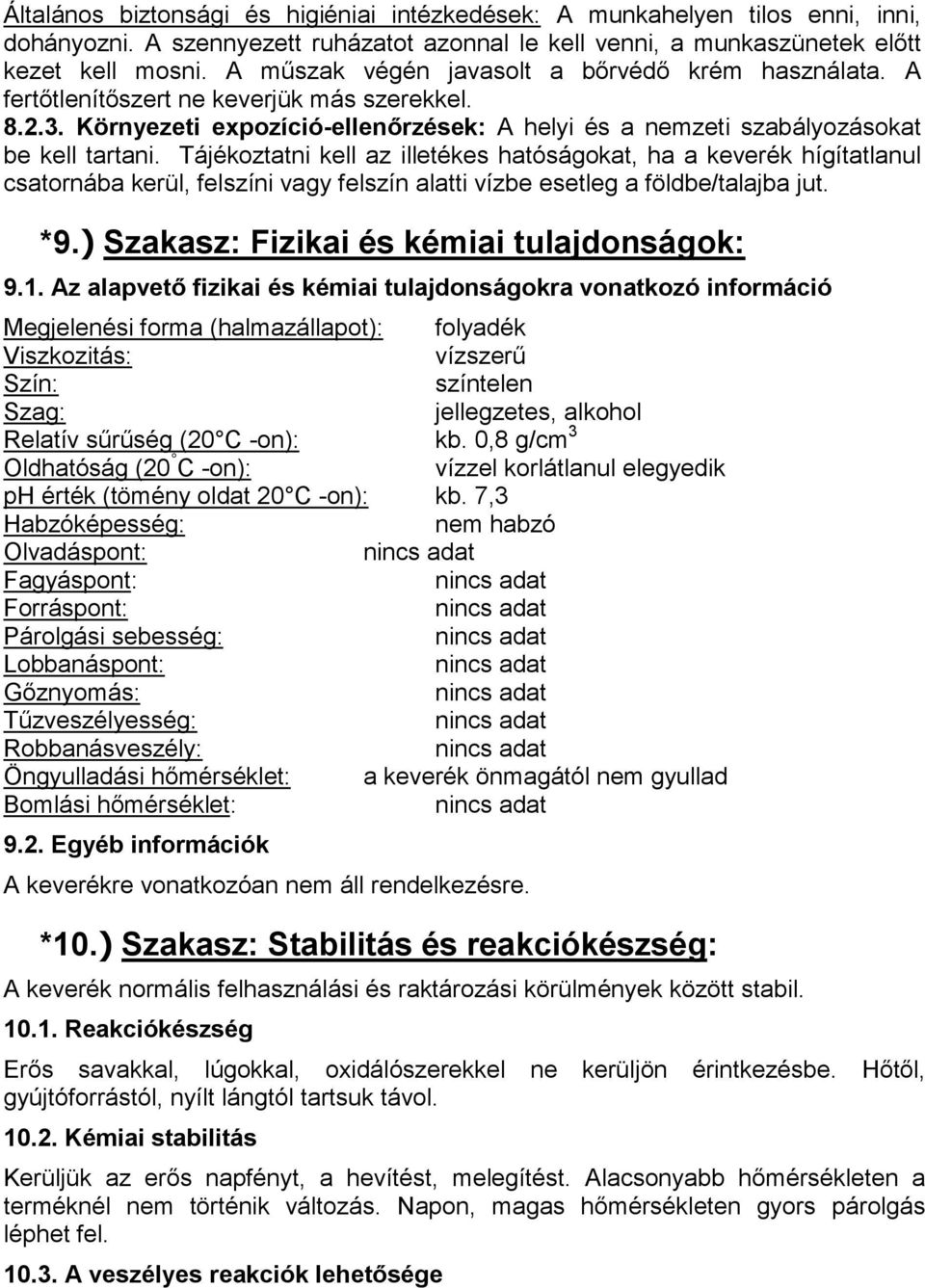 Tájékoztatni kell az illetékes hatóságokat, ha a keverék hígítatlanul csatornába kerül, felszíni vagy felszín alatti vízbe esetleg a földbe/talajba jut. *9.