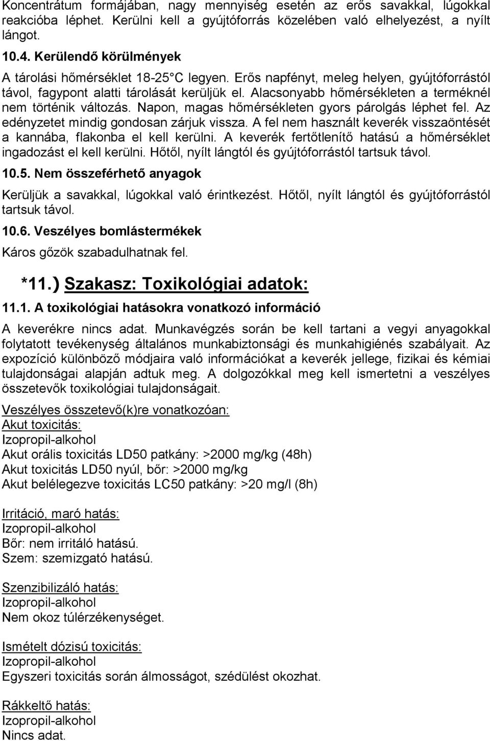 Alacsonyabb hőmérsékleten a terméknél nem történik változás. Napon, magas hőmérsékleten gyors párolgás léphet fel. Az edényzetet mindig gondosan zárjuk vissza.