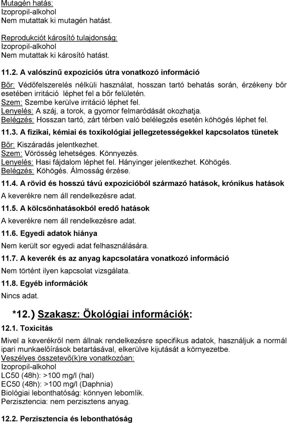 Szem: Szembe kerülve irritáció léphet fel. Lenyelés: A száj, a torok, a gyomor felmaródását okozhatja. Belégzés: Hosszan tartó, zárt térben való belélegzés esetén köhögés léphet fel. 11.3.