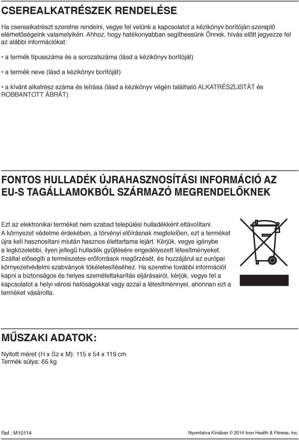 borítóját) a kívánt alkatrész száma és leírása (lásd a kézikönyv végén található ALKATRÉSZLISTÁT és ROBBANTOTT ÁBRÁT) FONTOS HULLADÉK ÚJRAHASZNOSÍTÁSI INFORMÁCIÓ AZ EU-S TAGÁLLAMOKBÓL SZÁRMAZÓ