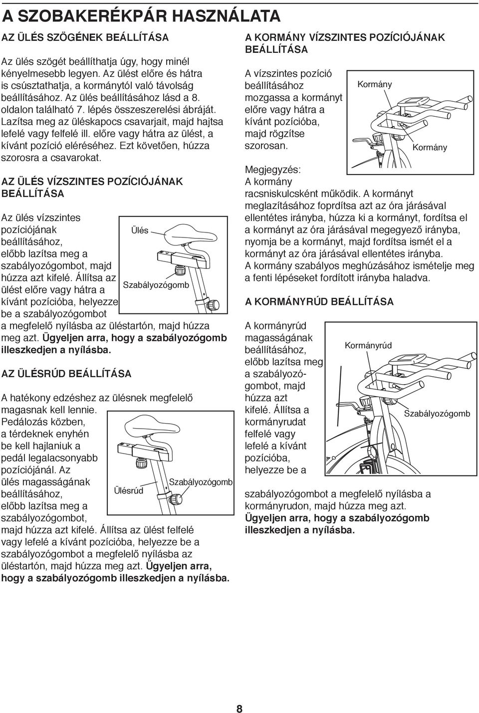 Lazítsa meg az üléskapocs csavarjait, majd hajtsa lefelé vagy felfelé ill. előre vagy hátra az ülést, a kívánt pozíció eléréséhez. Ezt követően, húzza szorosra a csavarokat.