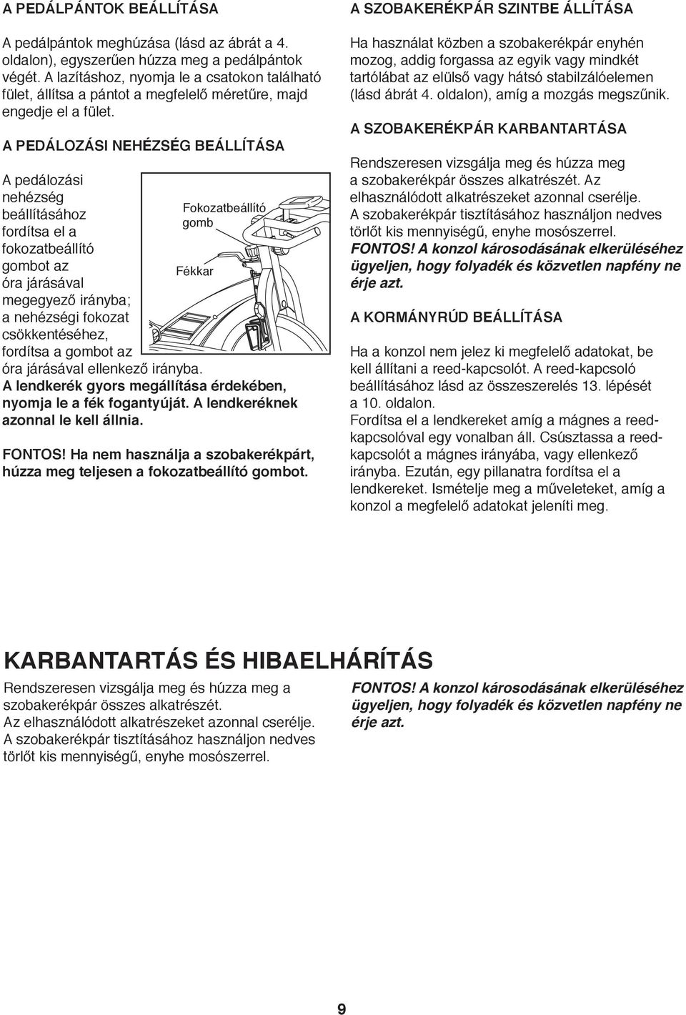 A PEDÁLOZÁSI NEHÉZSÉG BEÁLLÍTÁSA A pedálozási nehézség beállításához fordítsa el a fokozatbeállító gombot az Fékkar óra járásával megegyező irányba; a nehézségi fokozat csökkentéséhez, fordítsa a