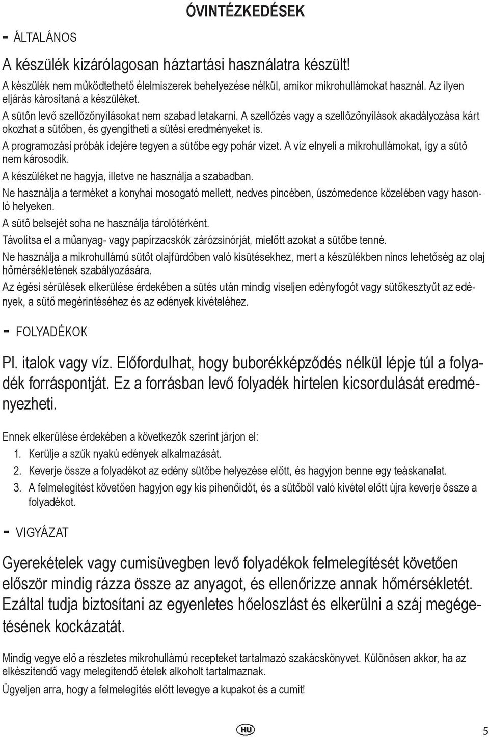 A szellőzés vagy a szellőzőnyílások akadályozása kárt okozhat a sütőben, és gyengítheti a sütési eredményeket is. A programozási próbák idejére tegyen a sütőbe egy pohár vizet.