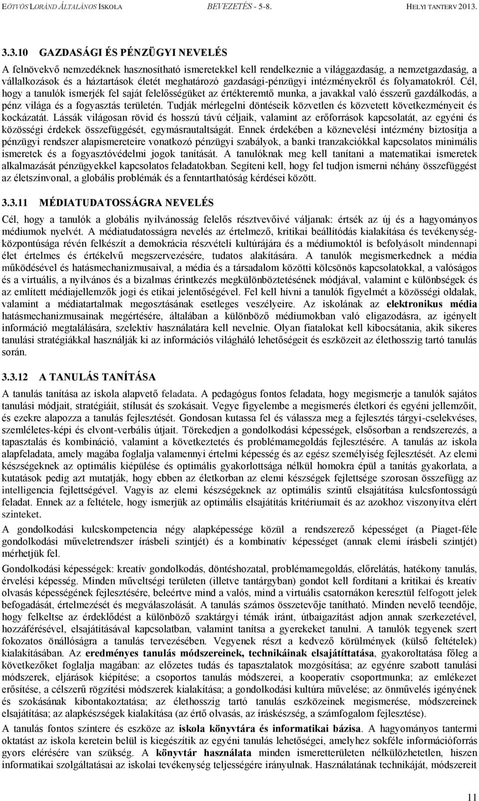 Cél, hogy a tanulók ismerjék fel saját felelősségüket az értékteremtő munka, a javakkal való ésszerű gazdálkodás, a pénz világa és a fogyasztás területén.