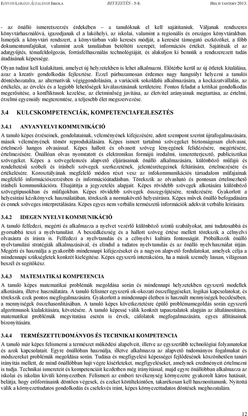 Sajátítsák el az adatgyűjtés, témafeldolgozás, forrásfelhasználás technológiáját, és alakuljon ki bennük a rendszerezett tudás átadásának képessége.