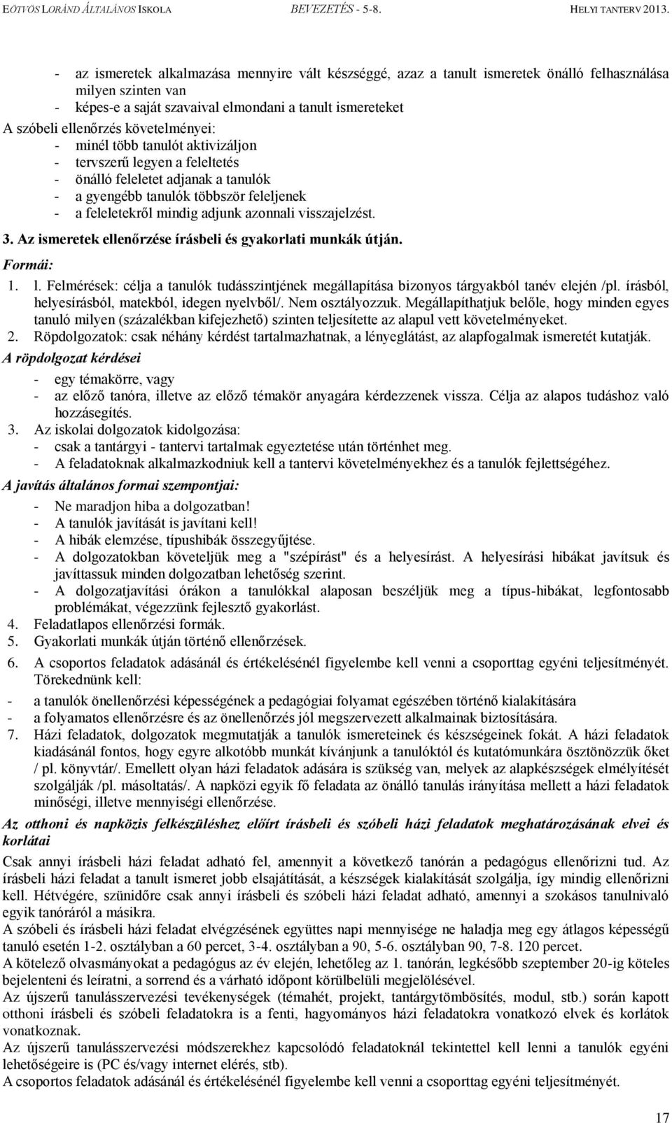 visszajelzést. 3. Az ismeretek ellenőrzése írásbeli és gyakorlati munkák útján. Formái: 1. l. Felmérések: célja a tanulók tudásszintjének megállapítása bizonyos tárgyakból tanév elején /pl.