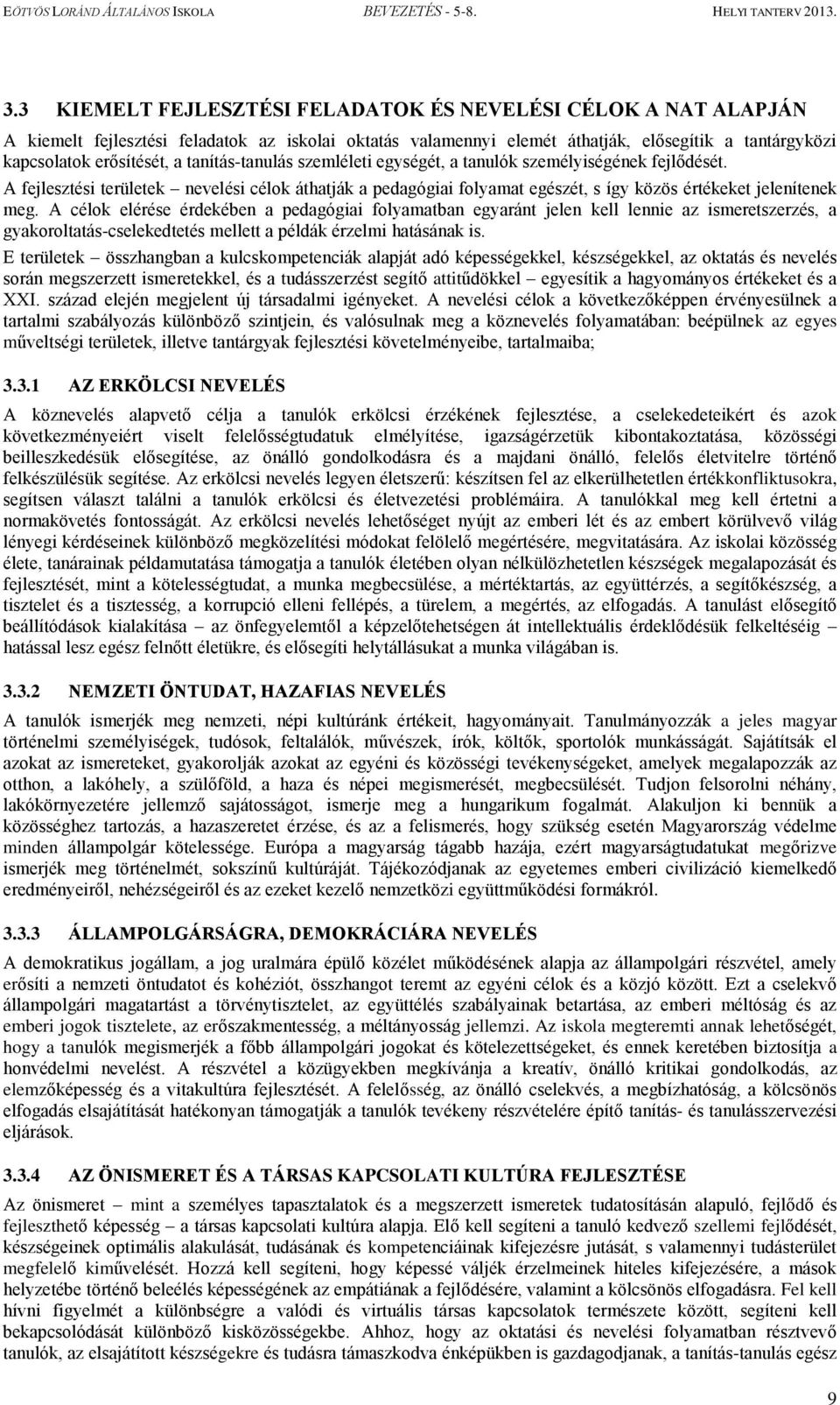 A célok elérése érdekében a pedagógiai folyamatban egyaránt jelen kell lennie az ismeretszerzés, a gyakoroltatás-cselekedtetés mellett a példák érzelmi hatásának is.