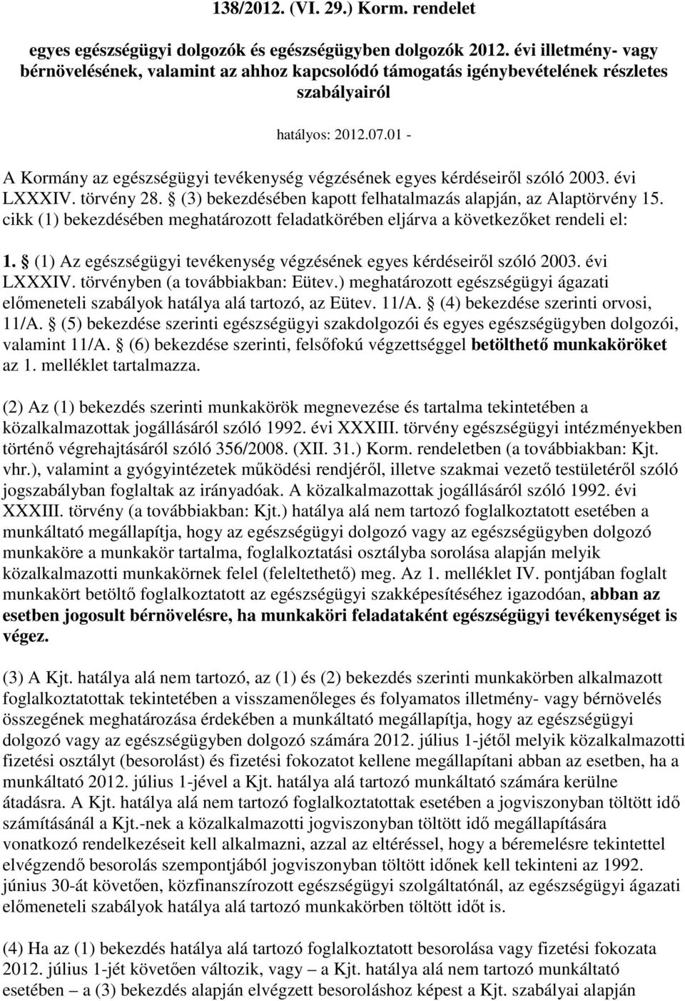 01 - A Kormány az egészségügyi tevékenység végzésének egyes kérdéseirıl szóló 2003. évi LXXXIV. törvény 28. (3) bekezdésében kapott felhatalmazás alapján, az Alaptörvény 15.