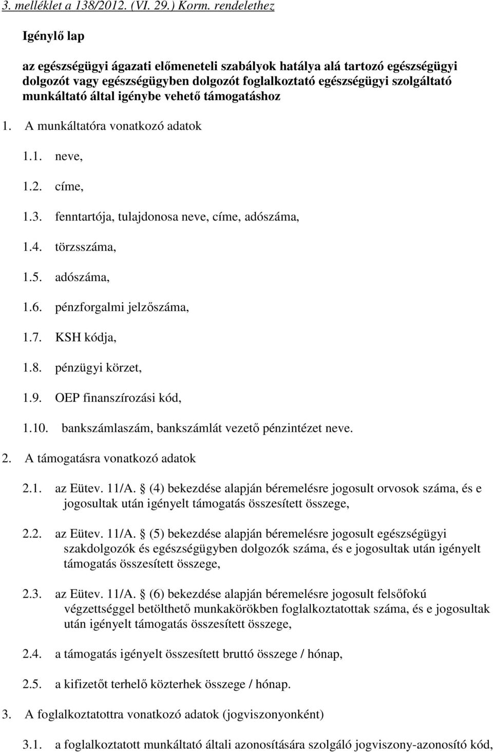 igénybe vehetı támogatáshoz 1. A munkáltatóra vonatkozó adatok 1.1. neve, 1.2. címe, 1.3. fenntartója, tulajdonosa neve, címe, adószáma, 1.4. törzsszáma, 1.5. adószáma, 1.6.