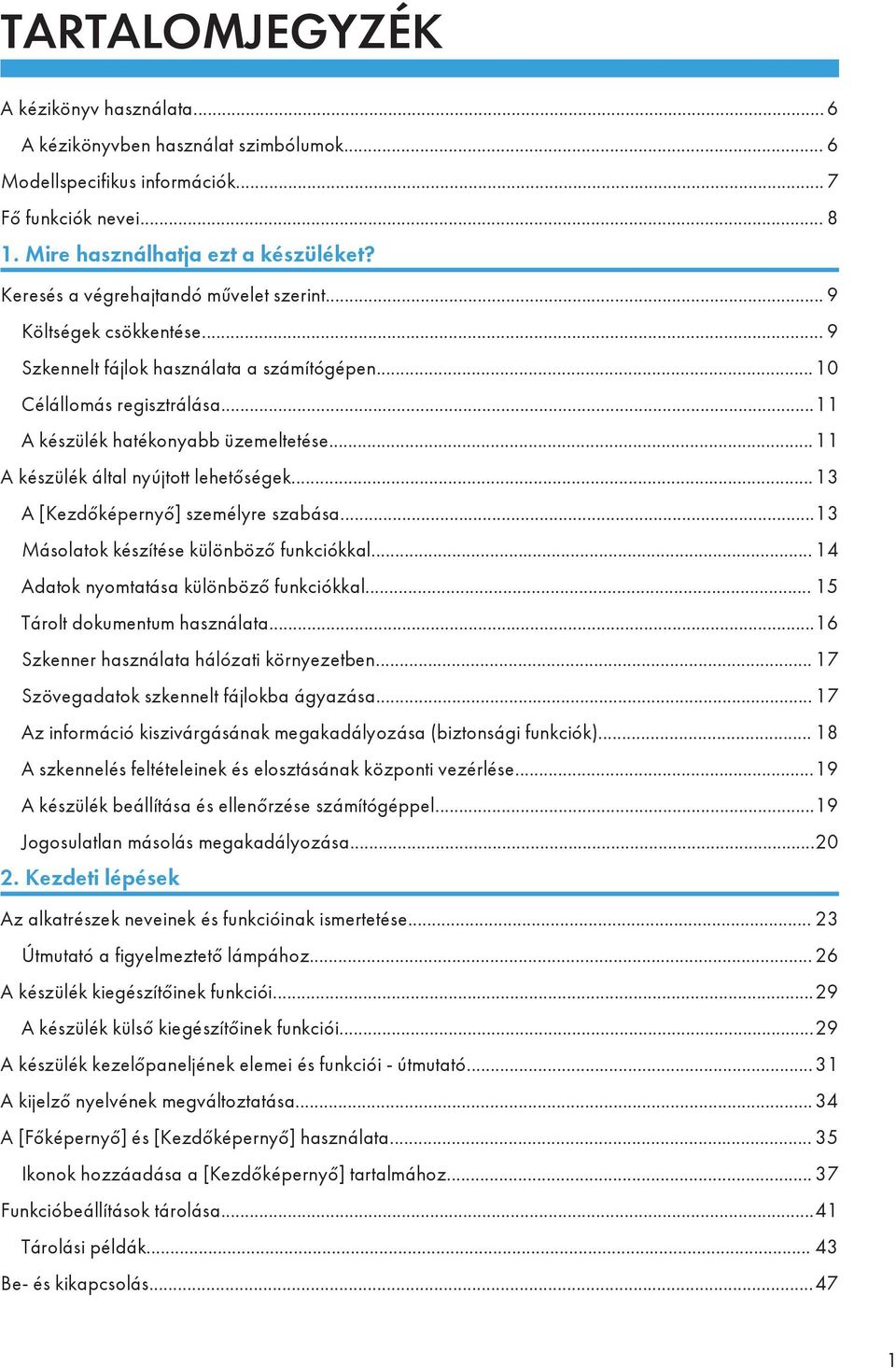 ..11 A készülék által nyújtott lehetőségek...13 A [Kezdőképernyő] személyre szabása...13 Másolatok készítése különböző funkciókkal... 14 Adatok nyomtatása különböző funkciókkal.