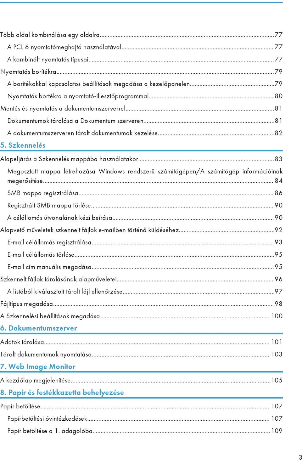 ..81 Dokumentumok tárolása a Dokumentum szerveren...81 A dokumentumszerveren tárolt dokumentumok kezelése...82 5. Szkennelés Alapeljárás a Szkennelés mappába használatakor.