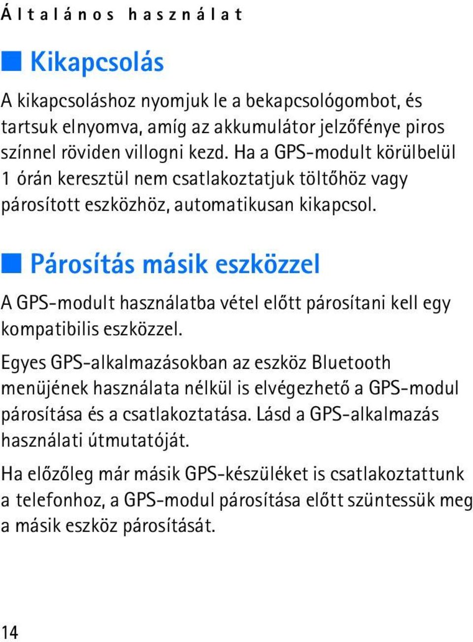 Párosítás másik eszközzel A GPS-modult használatba vétel elõtt párosítani kell egy kompatibilis eszközzel.